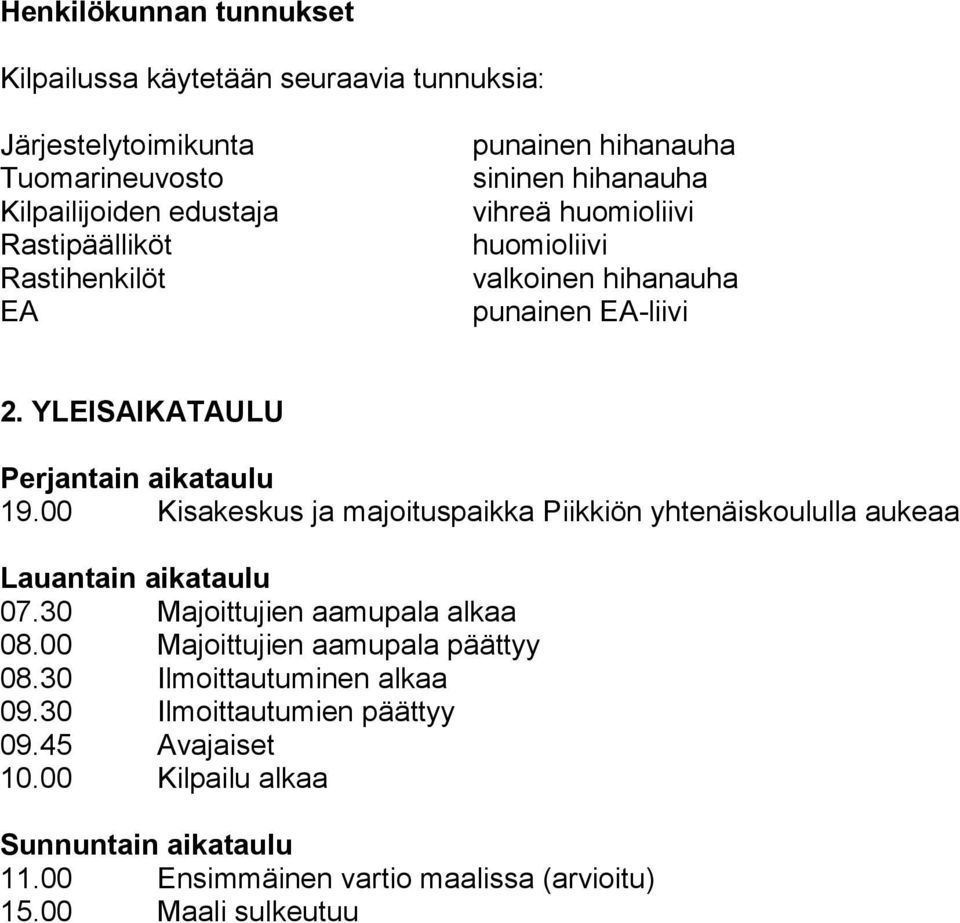 00 Kisakeskus ja majoituspaikka Piikkiön yhtenäiskoululla aukeaa Lauantain aikataulu 07.30 Majoittujien aamupala alkaa 08.00 Majoittujien aamupala päättyy 08.