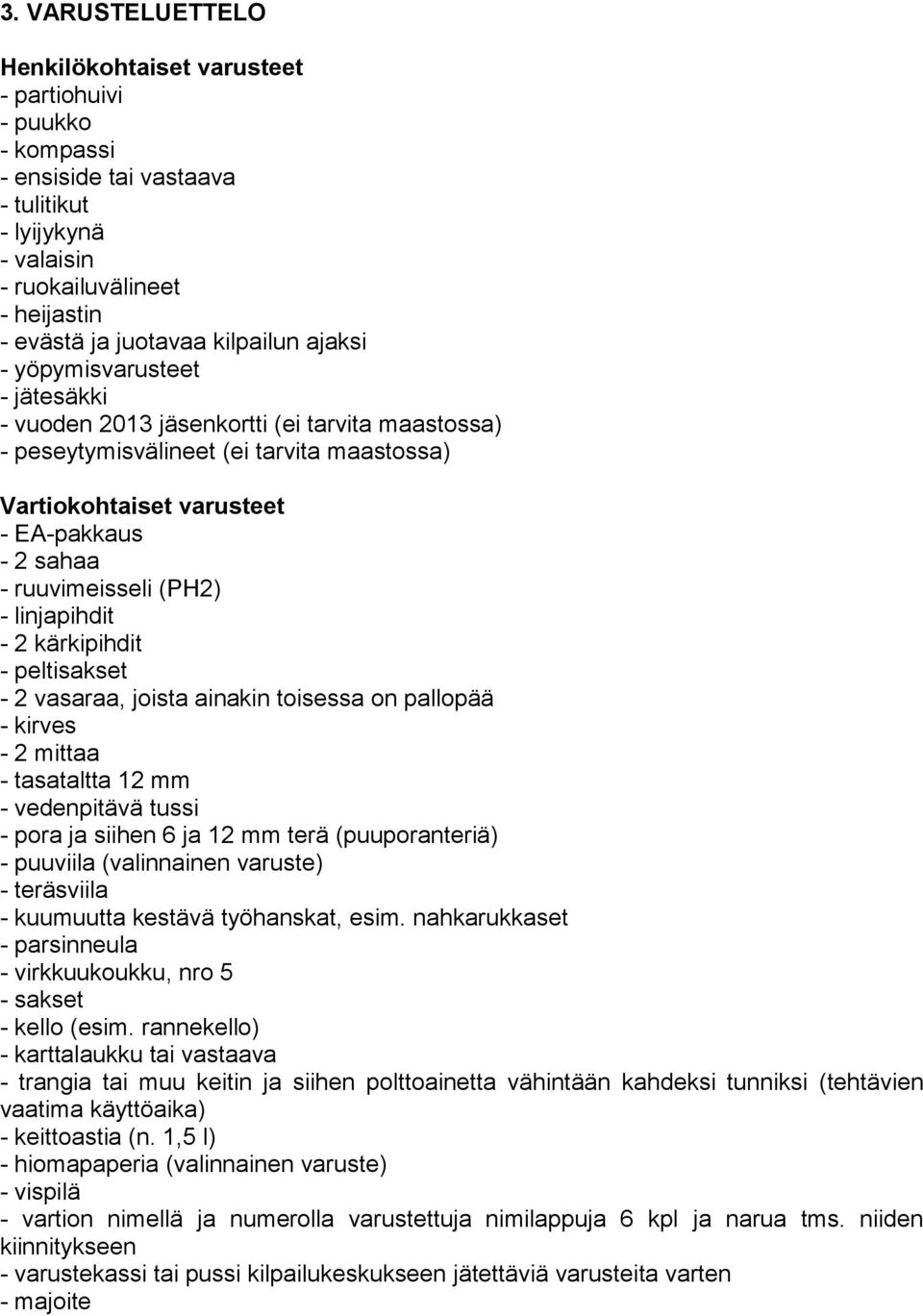 ruuvimeisseli (PH2) - linjapihdit - 2 kärkipihdit - peltisakset - 2 vasaraa, joista ainakin toisessa on pallopää - kirves - 2 mittaa - tasataltta 12 mm - vedenpitävä tussi - pora ja siihen 6 ja 12 mm