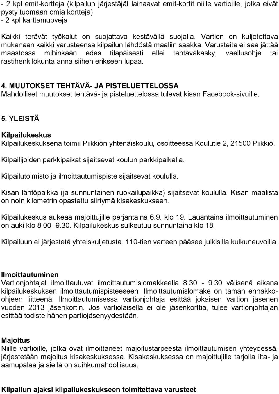 Varusteita ei saa jättää maastossa mihinkään edes tilapäisesti ellei tehtäväkäsky, vaellusohje tai rastihenkilökunta anna siihen erikseen lupaa. 4.