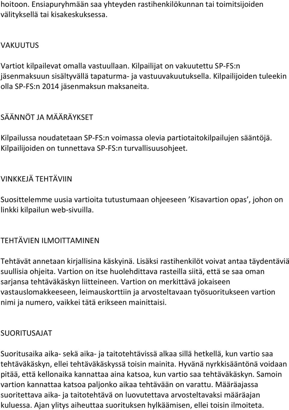 SÄÄNNÖT JA MÄÄRÄYKSET Kilpailussa noudatetaan SP-FS:n voimassa olevia partiotaitokilpailujen sääntöjä. Kilpailijoiden on tunnettava SP-FS:n turvallisuusohjeet.