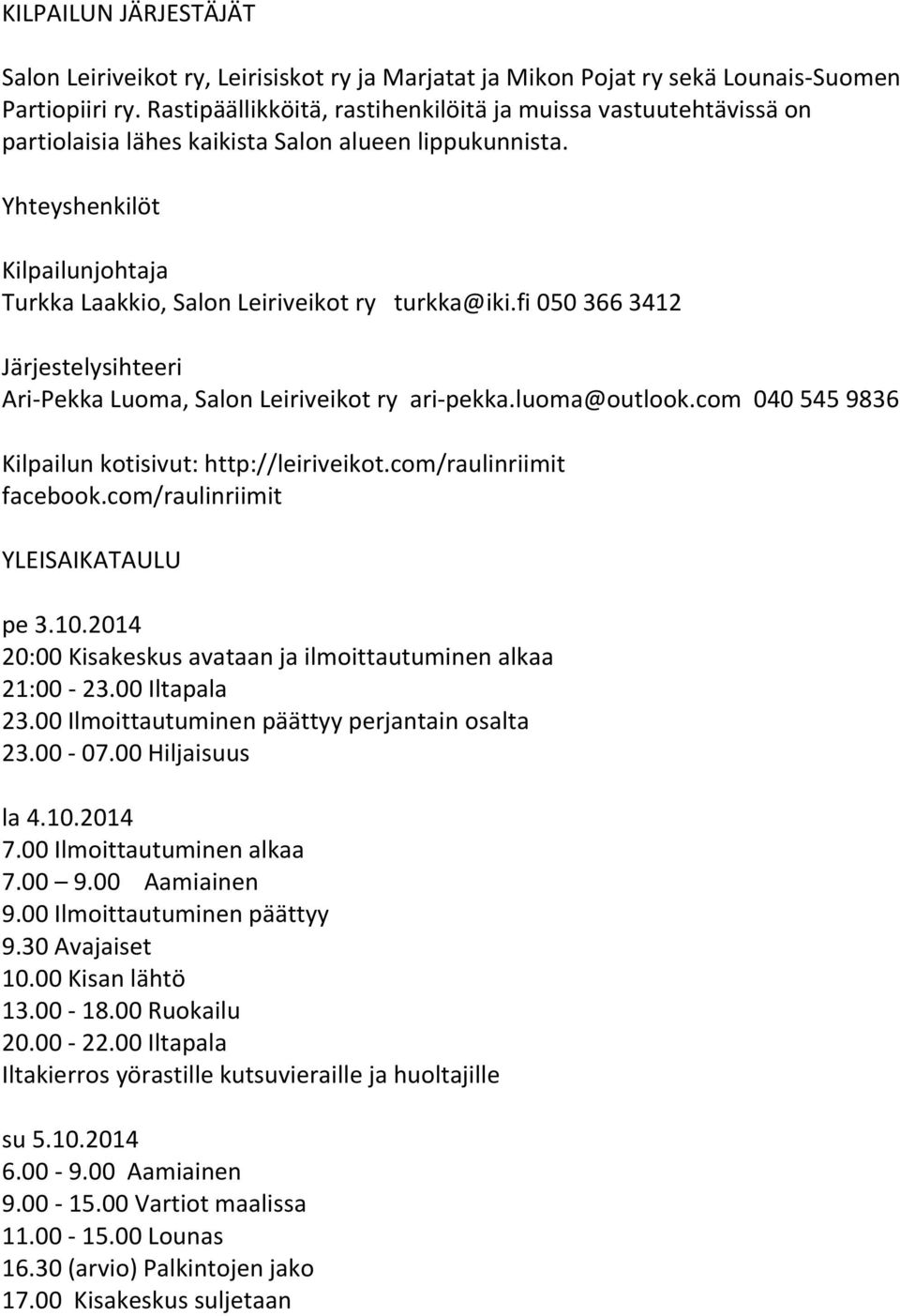 Yhteyshenkilöt Kilpailunjohtaja Turkka Laakkio, Salon Leiriveikot ry turkka@iki.fi 050 366 3412 Järjestelysihteeri Ari-Pekka Luoma, Salon Leiriveikot ry ari-pekka.luoma@outlook.