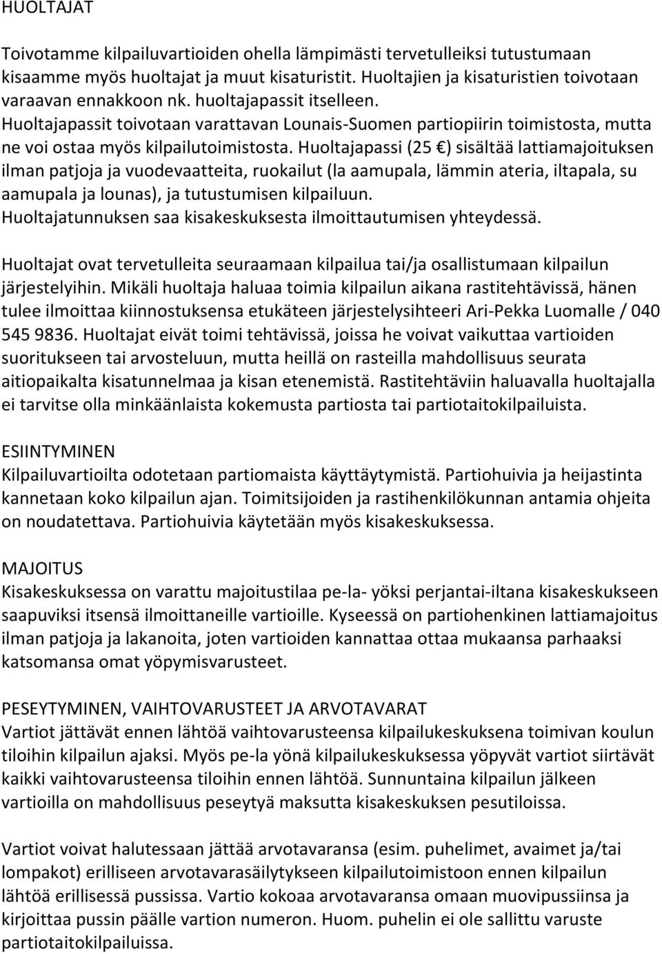 Huoltajapassi (25 ) sisältää lattiamajoituksen ilman patjoja ja vuodevaatteita, ruokailut (la aamupala, lämmin ateria, iltapala, su aamupala ja lounas), ja tutustumisen kilpailuun.