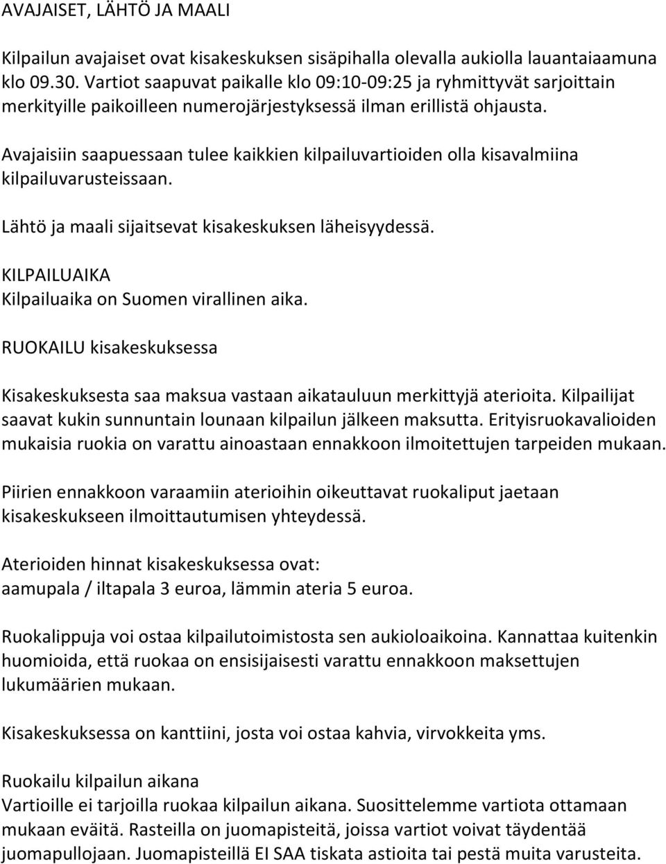 Avajaisiin saapuessaan tulee kaikkien kilpailuvartioiden olla kisavalmiina kilpailuvarusteissaan. Lähtö ja maali sijaitsevat kisakeskuksen läheisyydessä.