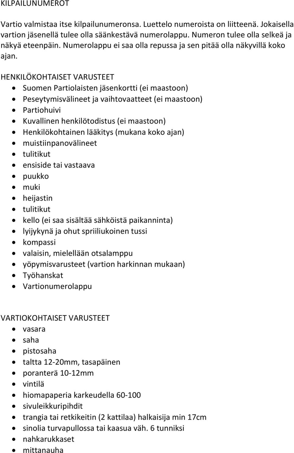 HENKILÖKOHTAISET VARUSTEET Suomen Partiolaisten jäsenkortti (ei maastoon) Peseytymisvälineet ja vaihtovaatteet (ei maastoon) Partiohuivi Kuvallinen henkilötodistus (ei maastoon) Henkilökohtainen