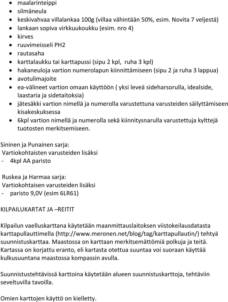 vartion omaan käyttöön ( yksi leveä sideharsorulla, idealside, laastaria ja sidetaitoksia) jätesäkki vartion nimellä ja numerolla varustettuna varusteiden säilyttämiseen kisakeskuksessa 6kpl vartion