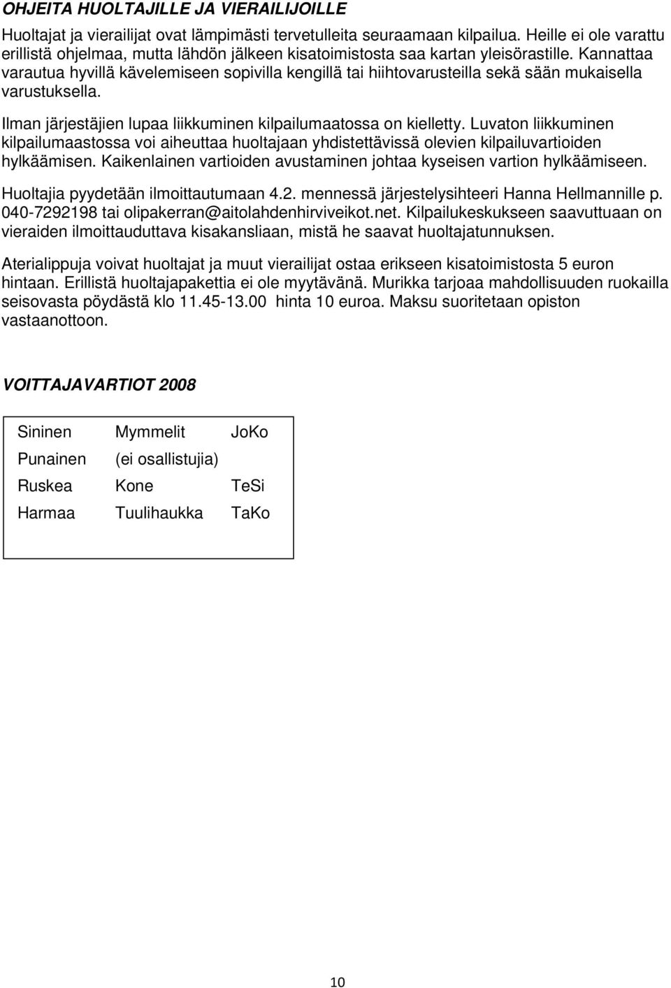 Kannattaa varautua hyvillä kävelemiseen sopivilla kengillä tai hiihtovarusteilla sekä sään mukaisella varustuksella. Ilman järjestäjien lupaa liikkuminen kilpailumaatossa on kielletty.