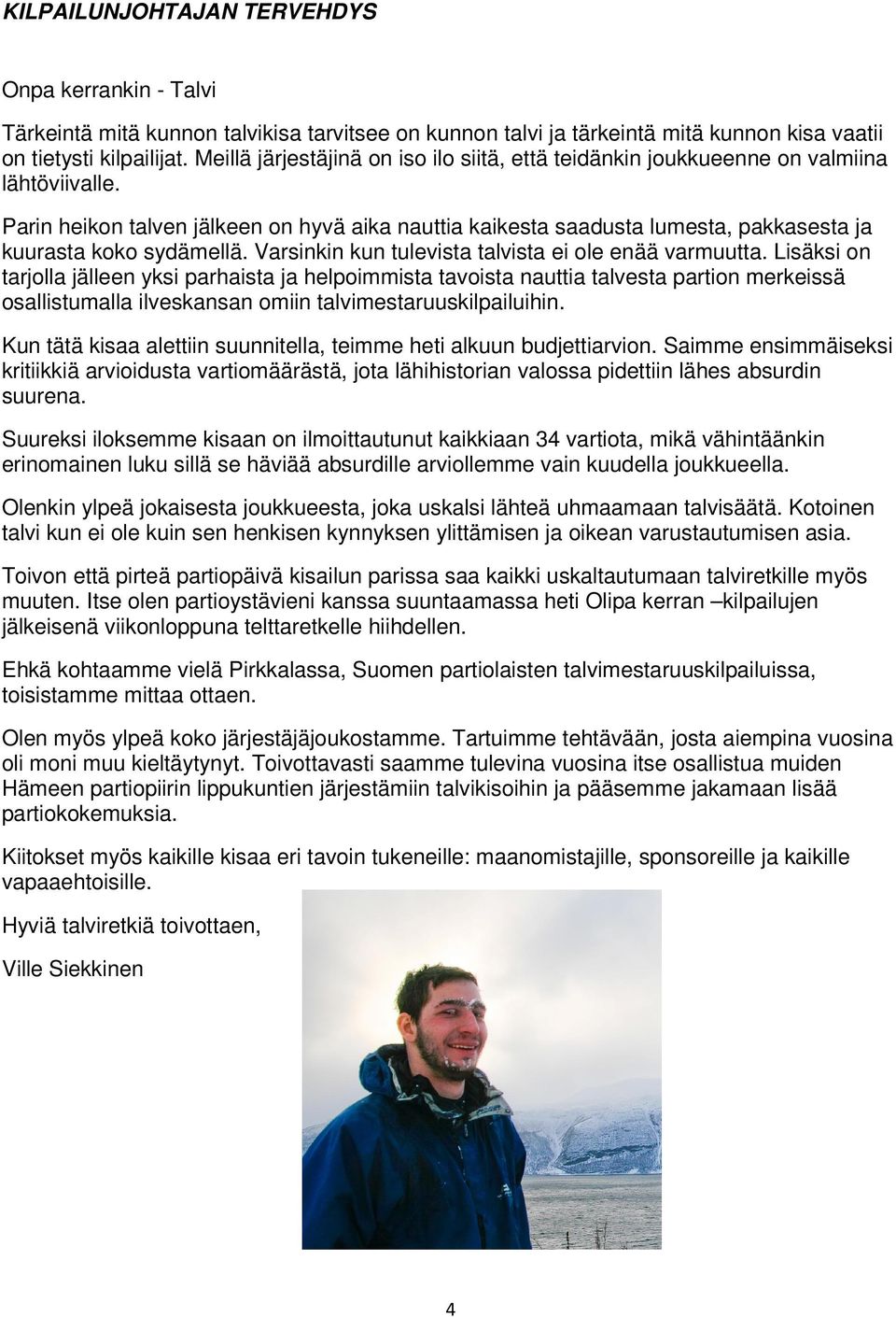 Parin heikon talven jälkeen on hyvä aika nauttia kaikesta saadusta lumesta, pakkasesta ja kuurasta koko sydämellä. Varsinkin kun tulevista talvista ei ole enää varmuutta.