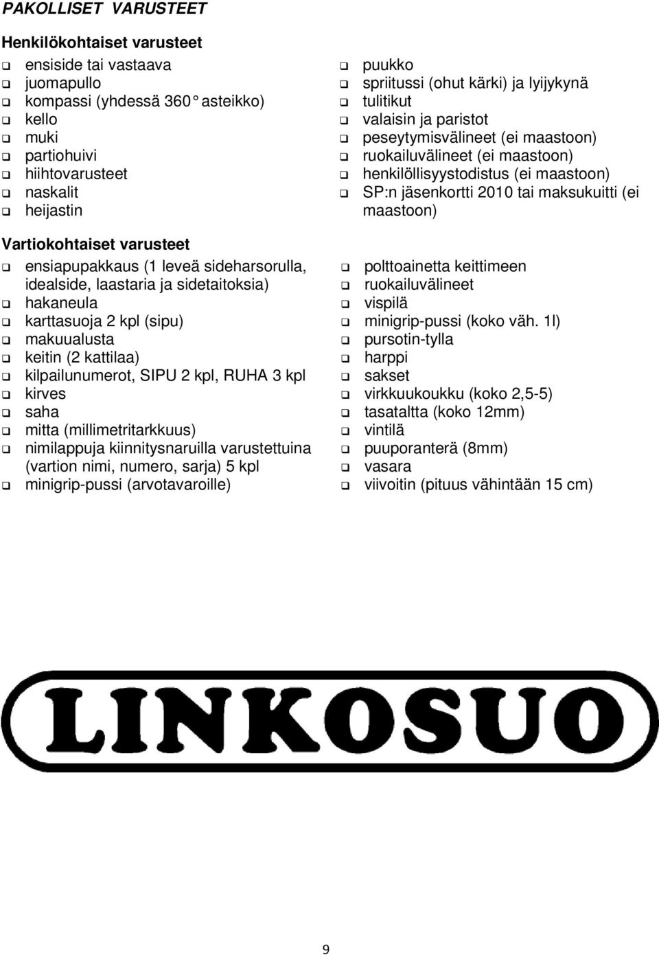 maastoon) Vartiokohtaiset varusteet ensiapupakkaus (1 leveä sideharsorulla, idealside, laastaria ja sidetaitoksia) hakaneula karttasuoja 2 kpl (sipu) makuualusta keitin (2 kattilaa) kilpailunumerot,