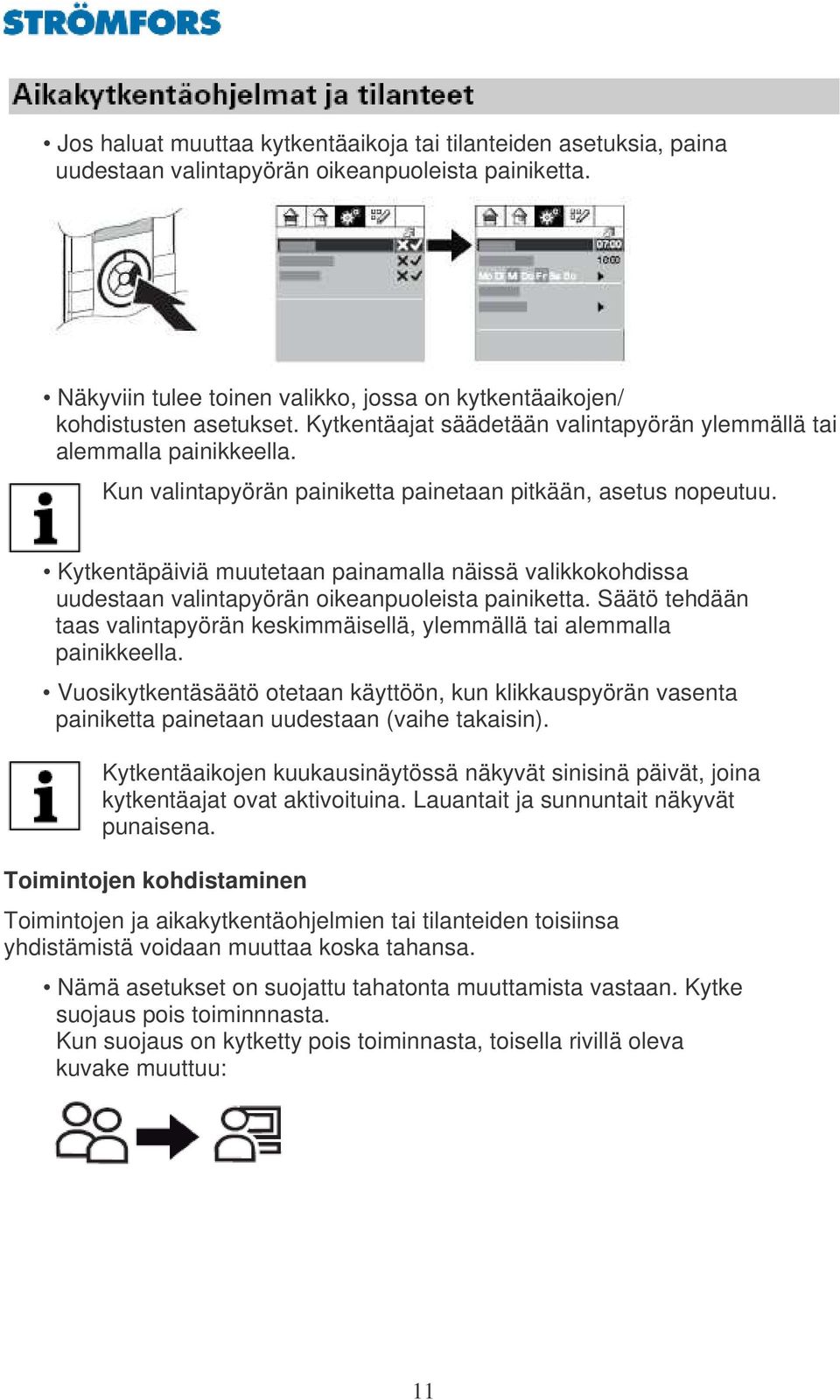 Kytkentäpäiviä muutetaan painamalla näissä valikkokohdissa uudestaan valintapyörän oikeanpuoleista painiketta. Säätö tehdään taas valintapyörän keskimmäisellä, ylemmällä tai alemmalla painikkeella.