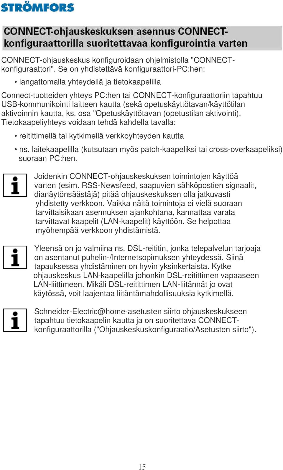 opetuskäyttötavan/käyttötilan aktivoinnin kautta, ks. osa "Opetuskäyttötavan (opetustilan aktivointi).