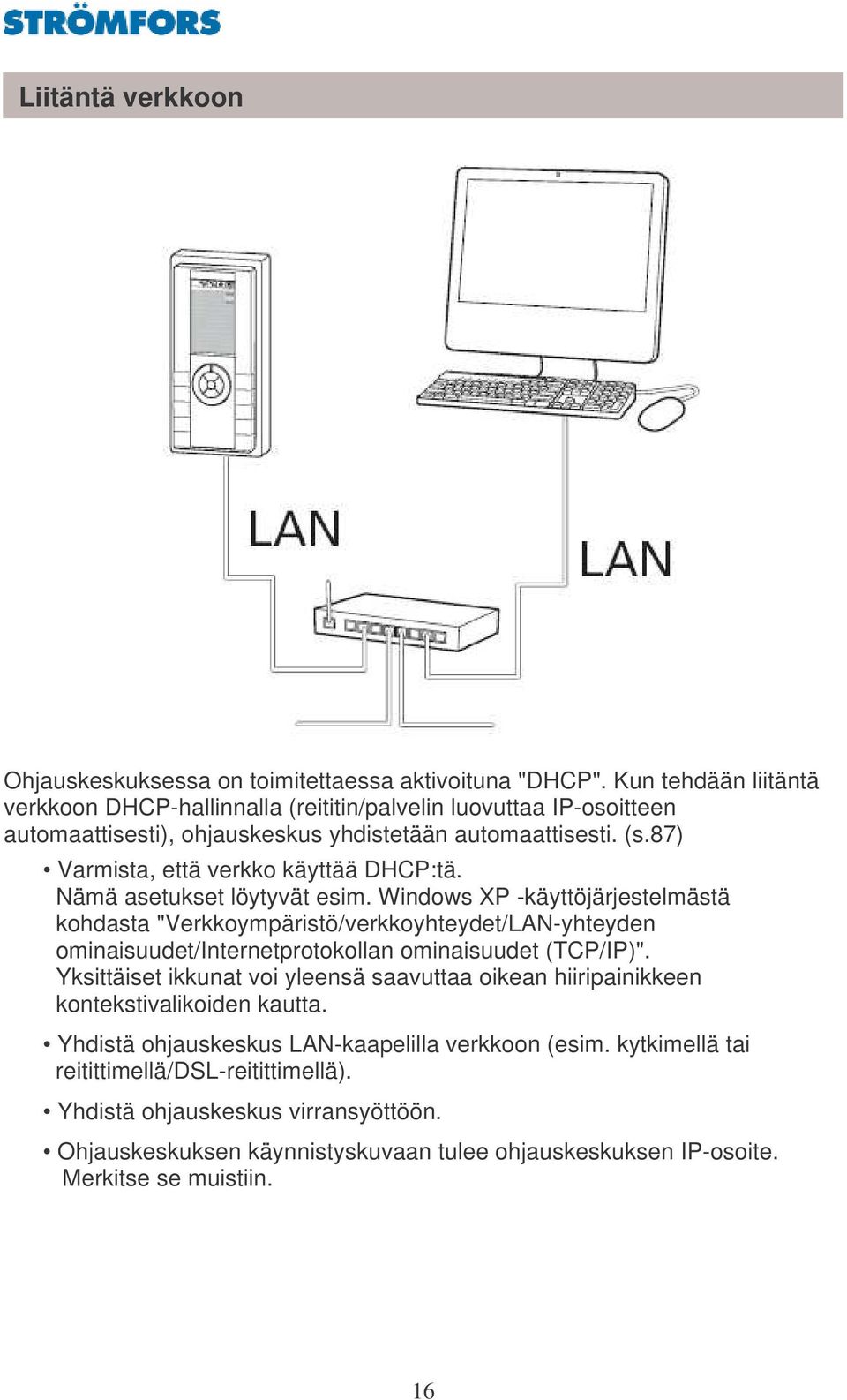 87) Varmista, että verkko käyttää DHCP:tä. Nämä asetukset löytyvät esim.