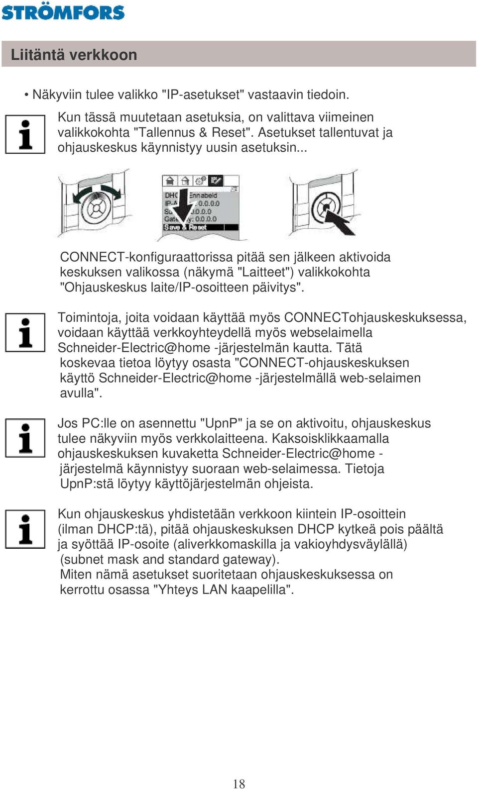 .. CONNECT-konfiguraattorissa pitää sen jälkeen aktivoida keskuksen valikossa (näkymä "Laitteet") valikkokohta "Ohjauskeskus laite/ip-osoitteen päivitys".