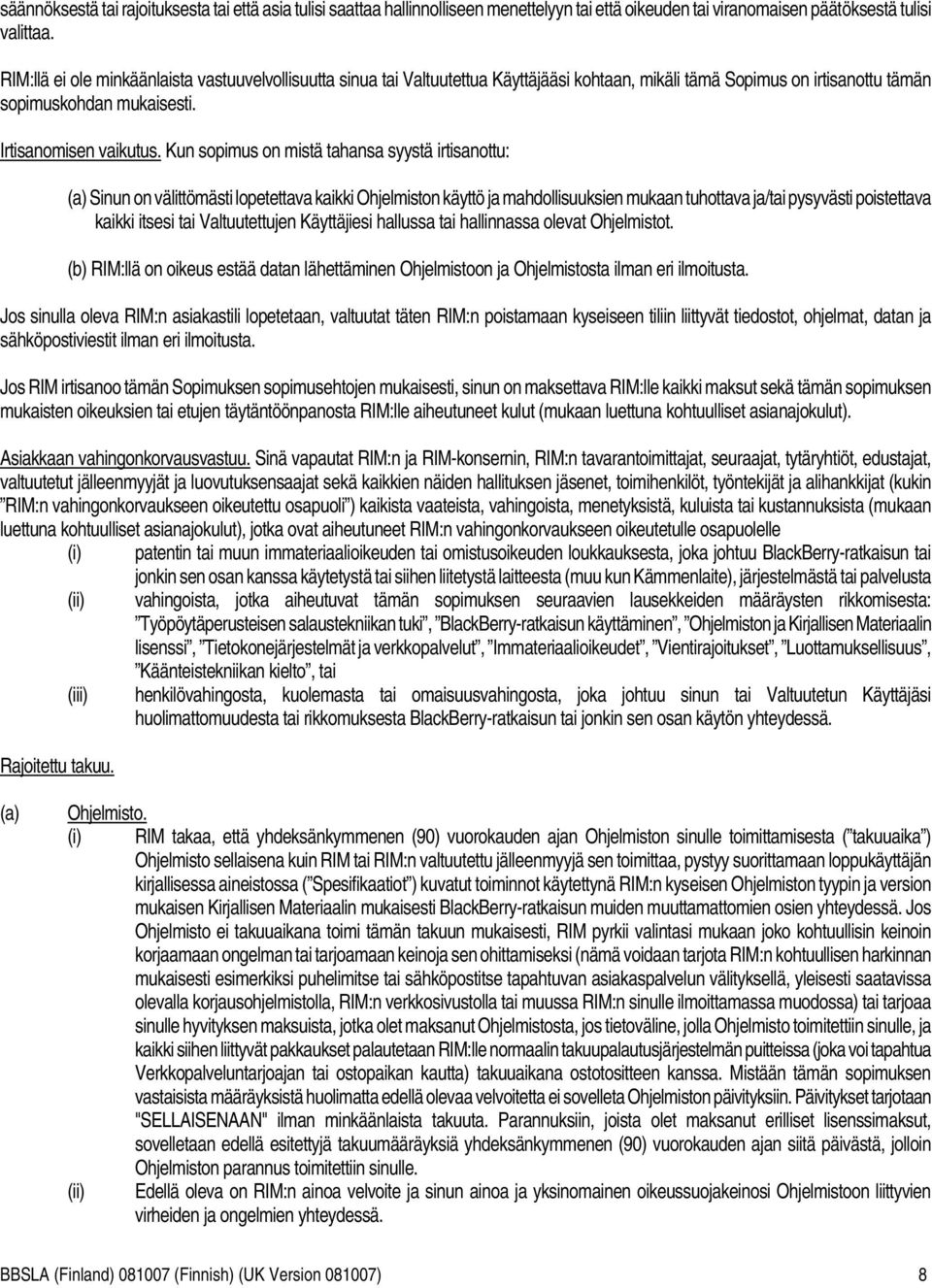 Kun sopimus on mistä tahansa syystä irtisanottu: (a) Sinun on välittömästi lopetettava kaikki Ohjelmiston käyttö ja mahdollisuuksien mukaan tuhottava ja/tai pysyvästi poistettava kaikki itsesi tai