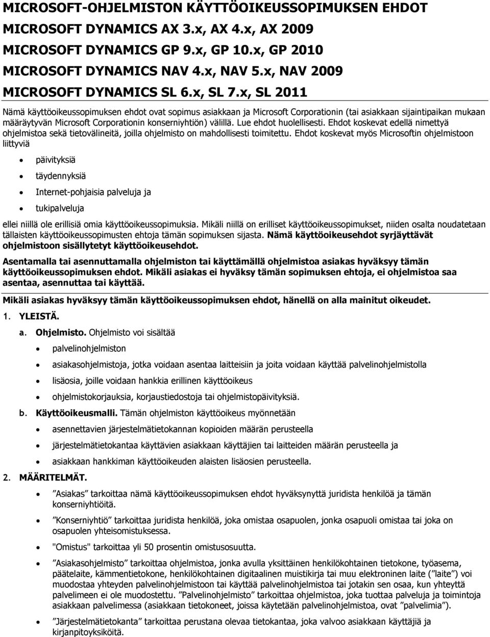 x, SL 2011 Nämä käyttöoikeussopimuksen ehdot ovat sopimus asiakkaan ja Microsoft Corporationin (tai asiakkaan sijaintipaikan mukaan määräytyvän Microsoft Corporationin konserniyhtiön) välillä.