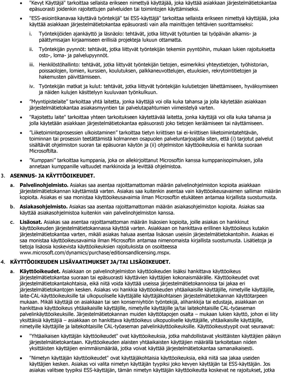 suorittamiseksi: i. Työntekijöiden ajankäyttö ja läsnäolo: tehtävät, jotka liittyvät työtuntien tai työpäivän alkamis- ja päättymisajan kirjaamiseen erillisiä projekteja lukuun ottamatta. ii.