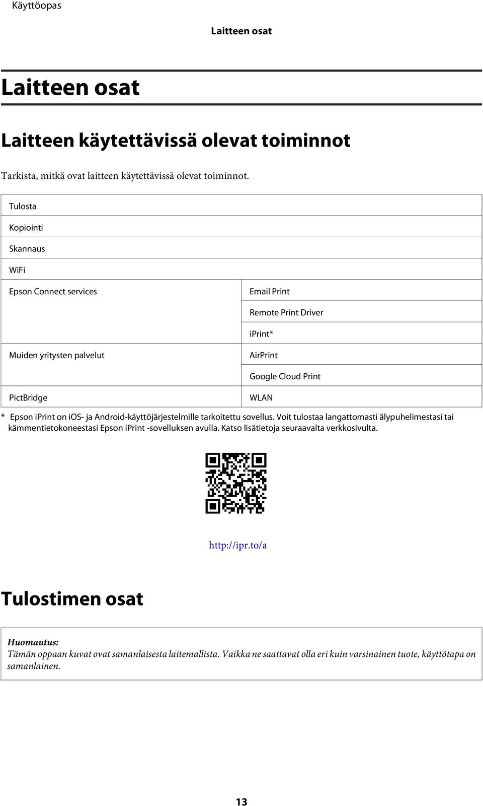 iprint on ios- ja Android-käyttöjärjestelmille tarkoitettu sovellus. Voit tulostaa langattomasti älypuhelimestasi tai kämmentietokoneestasi Epson iprint -sovelluksen avulla.