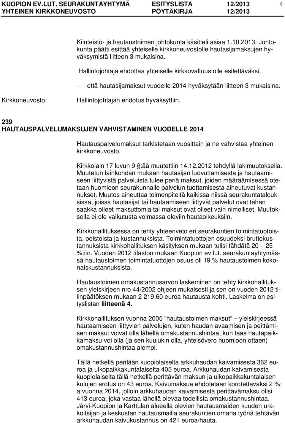 239 HAUTAUSPALVELUMAKSUJEN VAHVISTAMINEN VUODELLE 2014 Hautauspalvelumaksut tarkistetaan vuosittain ja ne vahvistaa yhteinen kirkkoneuvosto. Kirkkolain 17 luvun 9 :ää muutettiin 14.12.