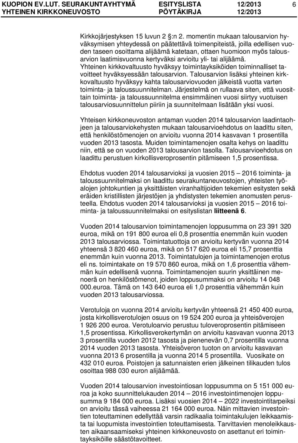 kertyväksi arvioitu yli- tai alijäämä. Yhteinen kirkkovaltuusto hyväksyy toimintayksiköiden toiminnalliset tavoitteet hyväksyessään talousarvion.