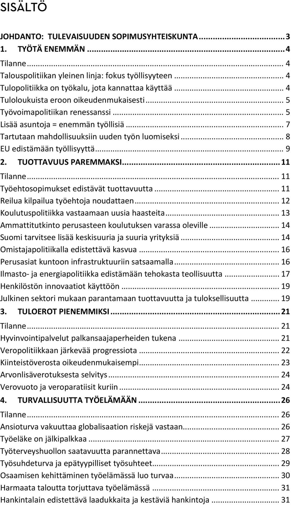 .. 8 EU edistämään työllisyyttä... 9 2. TUOTTAVUUS PAREMMAKSI... 11 Tilanne... 11 Työehtosopimukset edistävät tuottavuutta... 11 Reilua kilpailua työehtoja noudattaen.