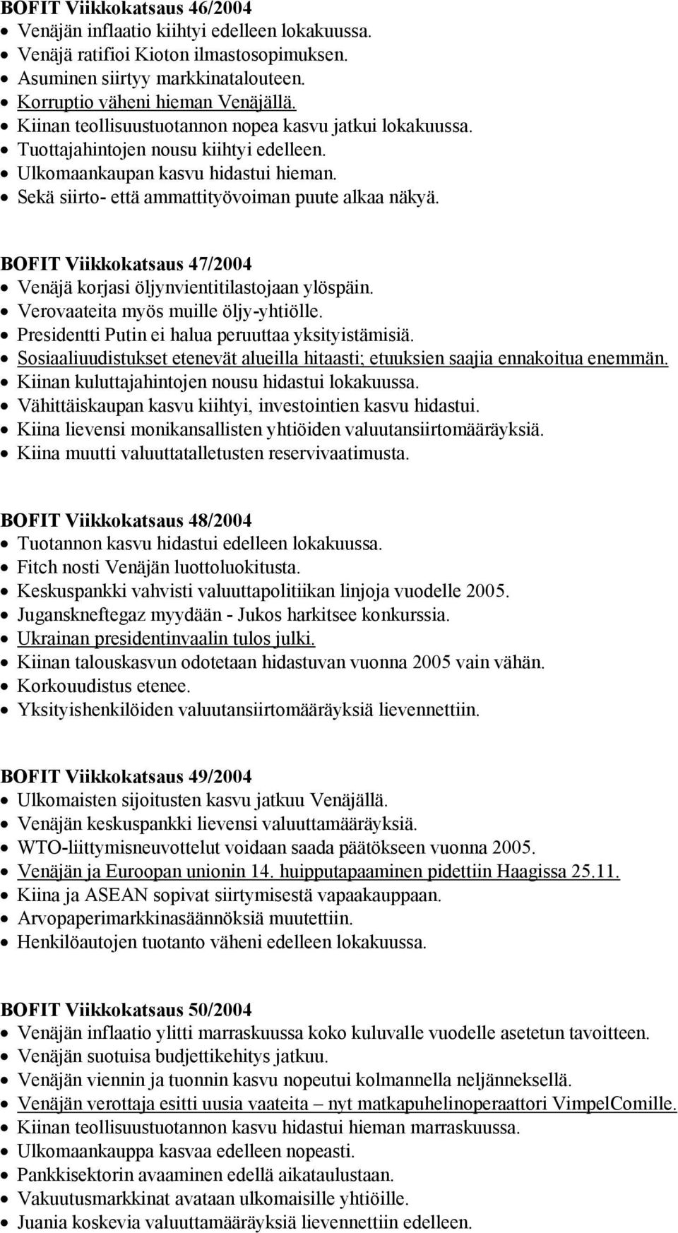 BOFIT Viikkokatsaus 47/2004 Venäjä korjasi öljynvientitilastojaan ylöspäin. Verovaateita myös muille öljy-yhtiölle. Presidentti Putin ei halua peruuttaa yksityistämisiä.