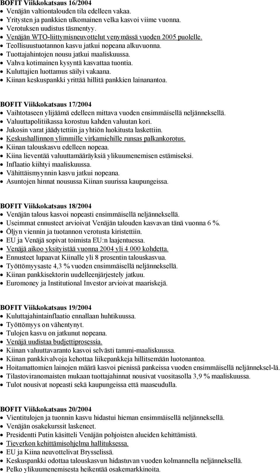 Vahva kotimainen kysyntä kasvattaa tuontia. Kuluttajien luottamus säilyi vakaana. Kiinan keskuspankki yrittää hillitä pankkien lainanantoa.