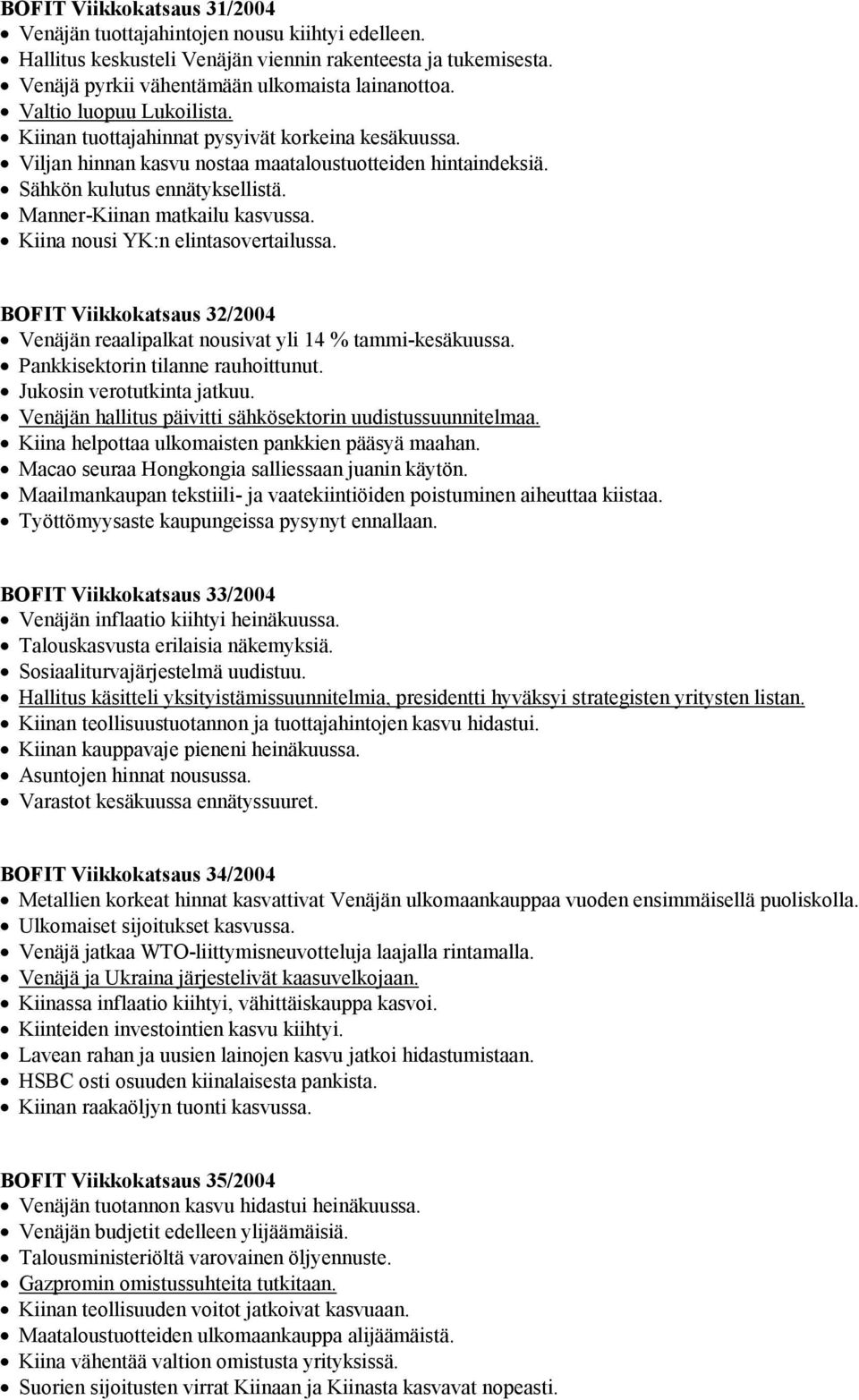 Kiina nousi YK:n elintasovertailussa. BOFIT Viikkokatsaus 32/2004 Venäjän reaalipalkat nousivat yli 14 % tammi-kesäkuussa. Pankkisektorin tilanne rauhoittunut. Jukosin verotutkinta jatkuu.