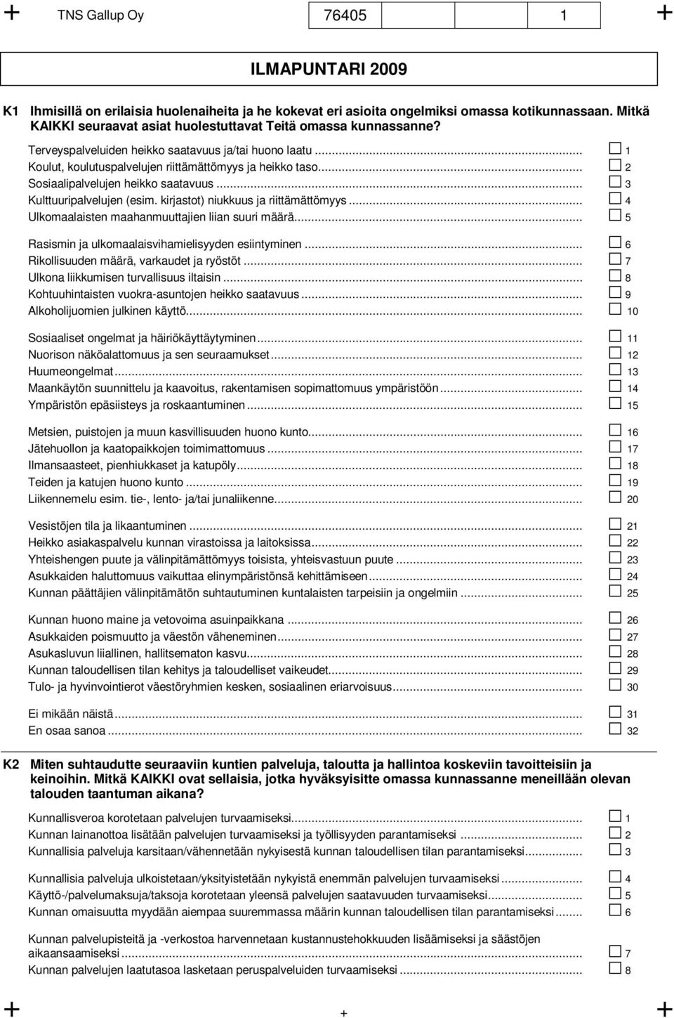 .. Sosiaalipalvelujen heikko saatavuus... Kulttuuripalvelujen (esim. kirjastot) niukkuus ja riittämättömyys... Ulkomaalaisten maahanmuuttajien liian suuri määrä.