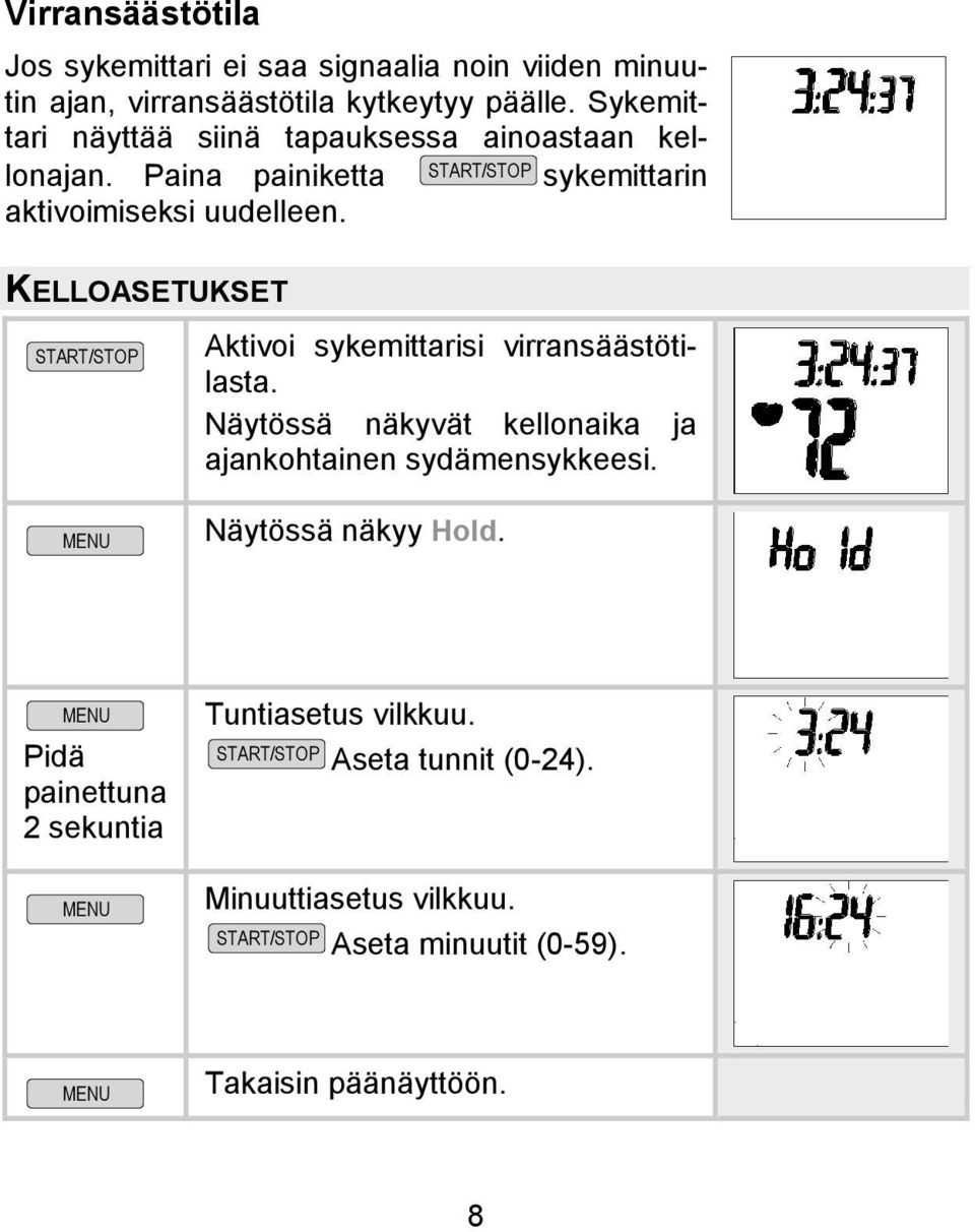 KELLOASETUKSET Aktivoi sykemittarisi virransäästötilasta. Näytössä näkyvät kellonaika ja ajankohtainen sydämensykkeesi.