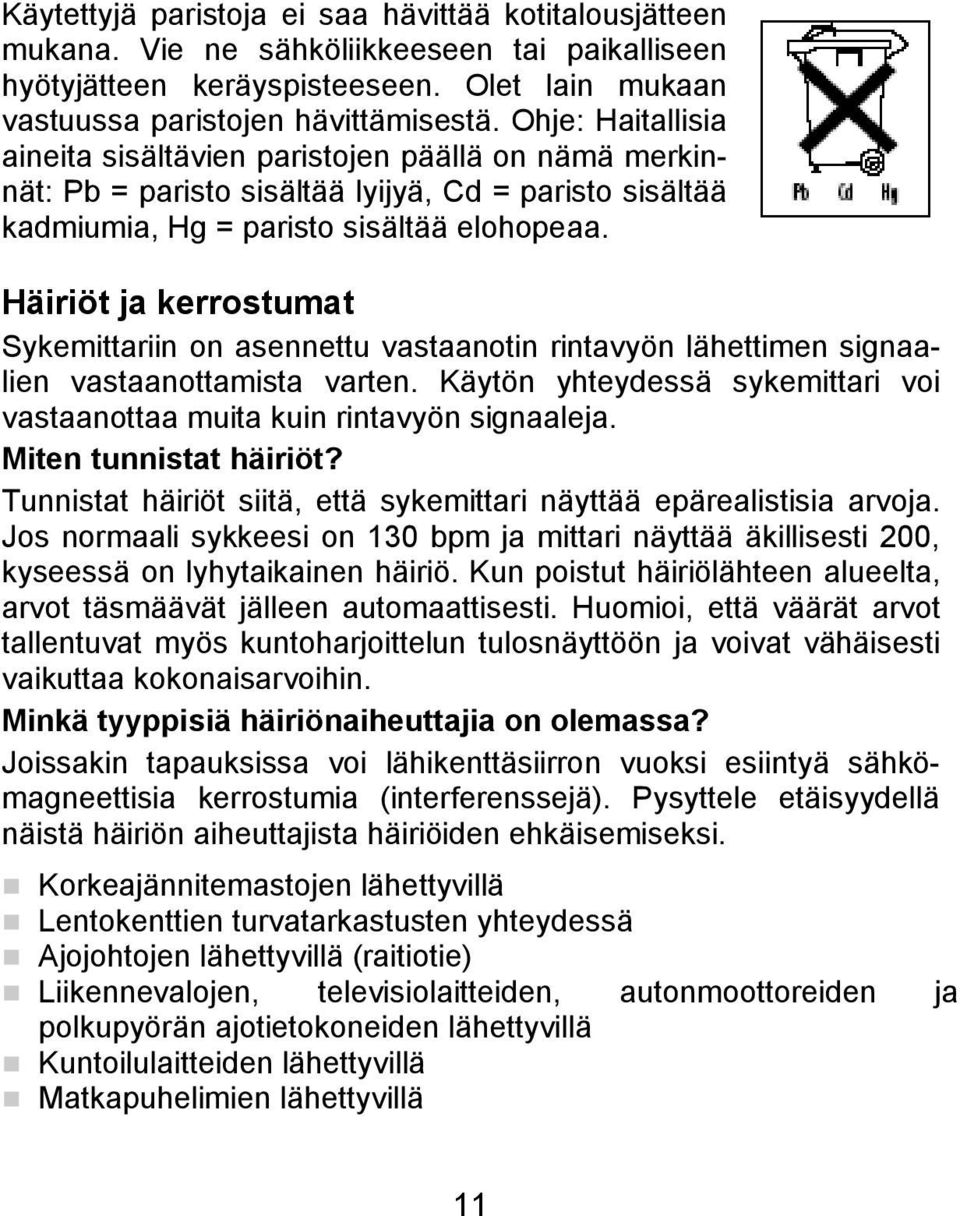 Häiriöt ja kerrostumat Sykemittariin on asennettu vastaanotin rintavyön lähettimen signaalien vastaanottamista varten. Käytön yhteydessä sykemittari voi vastaanottaa muita kuin rintavyön signaaleja.