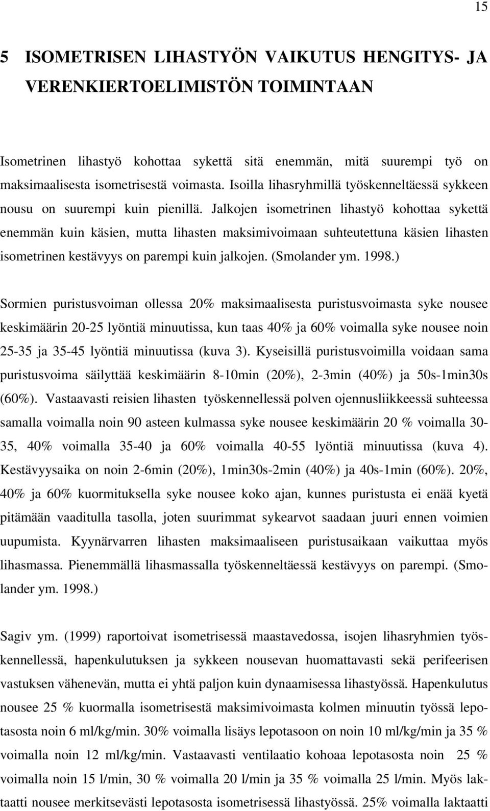 Jalkojen isometrinen lihastyö kohottaa sykettä enemmän kuin käsien, mutta lihasten maksimivoimaan suhteutettuna käsien lihasten isometrinen kestävyys on parempi kuin jalkojen. (Smolander ym. 1998.