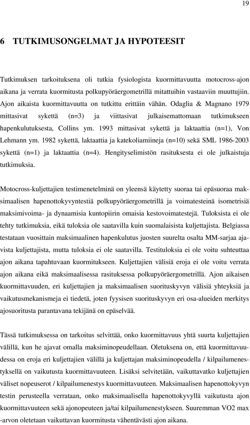 1993 mittasivat sykettä ja laktaattia (n=1), Von Lehmann ym. 1982 sykettä, laktaattia ja katekoliamiineja (n=10) sekä SML 1986-2003 sykettä (n=1) ja laktaattia (n=4).