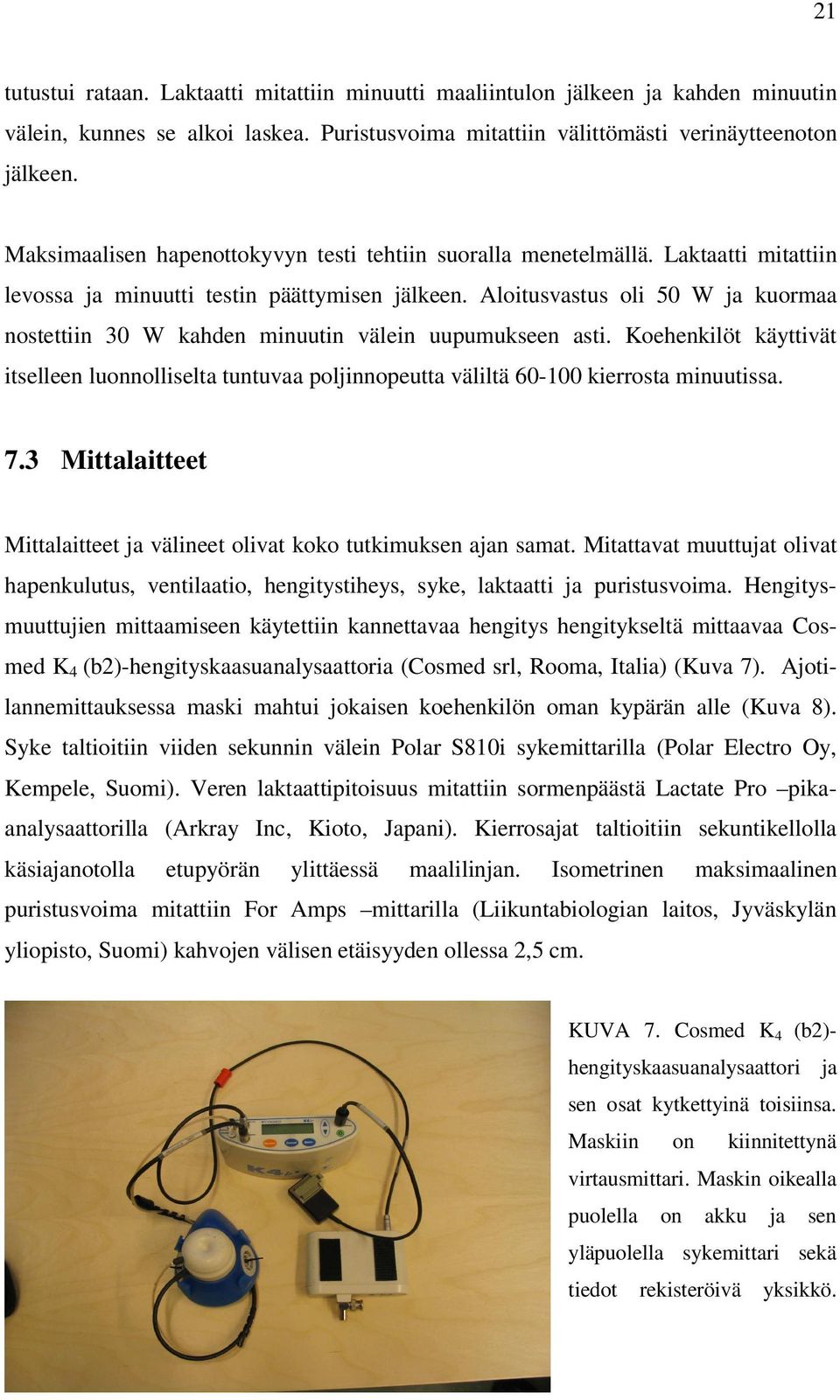 Aloitusvastus oli 50 W ja kuormaa nostettiin 30 W kahden minuutin välein uupumukseen asti. Koehenkilöt käyttivät itselleen luonnolliselta tuntuvaa poljinnopeutta väliltä 60-100 kierrosta minuutissa.