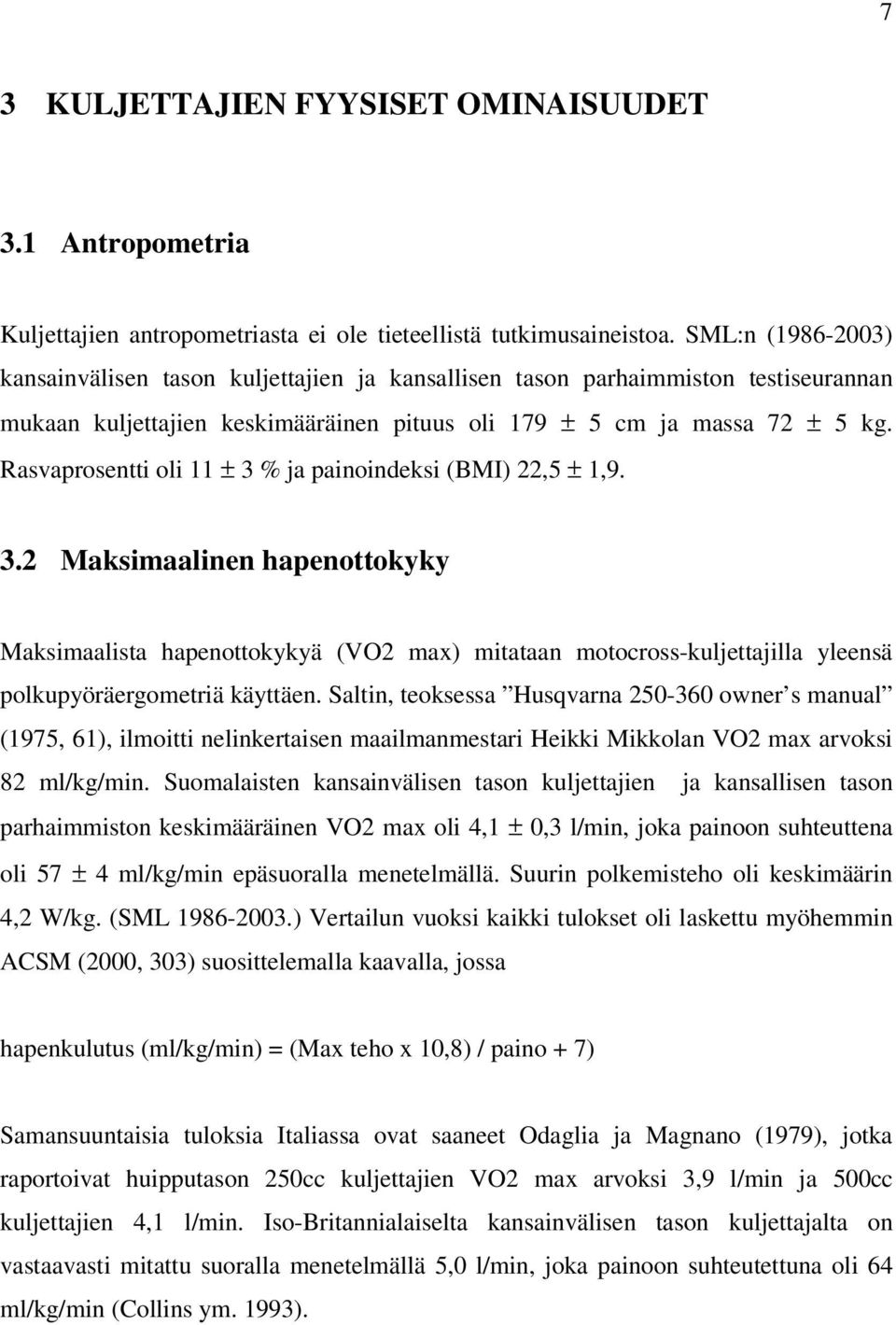 Rasvaprosentti oli 11 ± 3 % ja painoindeksi (BMI) 22,5 ± 1,9. 3.2 Maksimaalinen hapenottokyky Maksimaalista hapenottokykyä (VO2 max) mitataan motocross-kuljettajilla yleensä polkupyöräergometriä käyttäen.