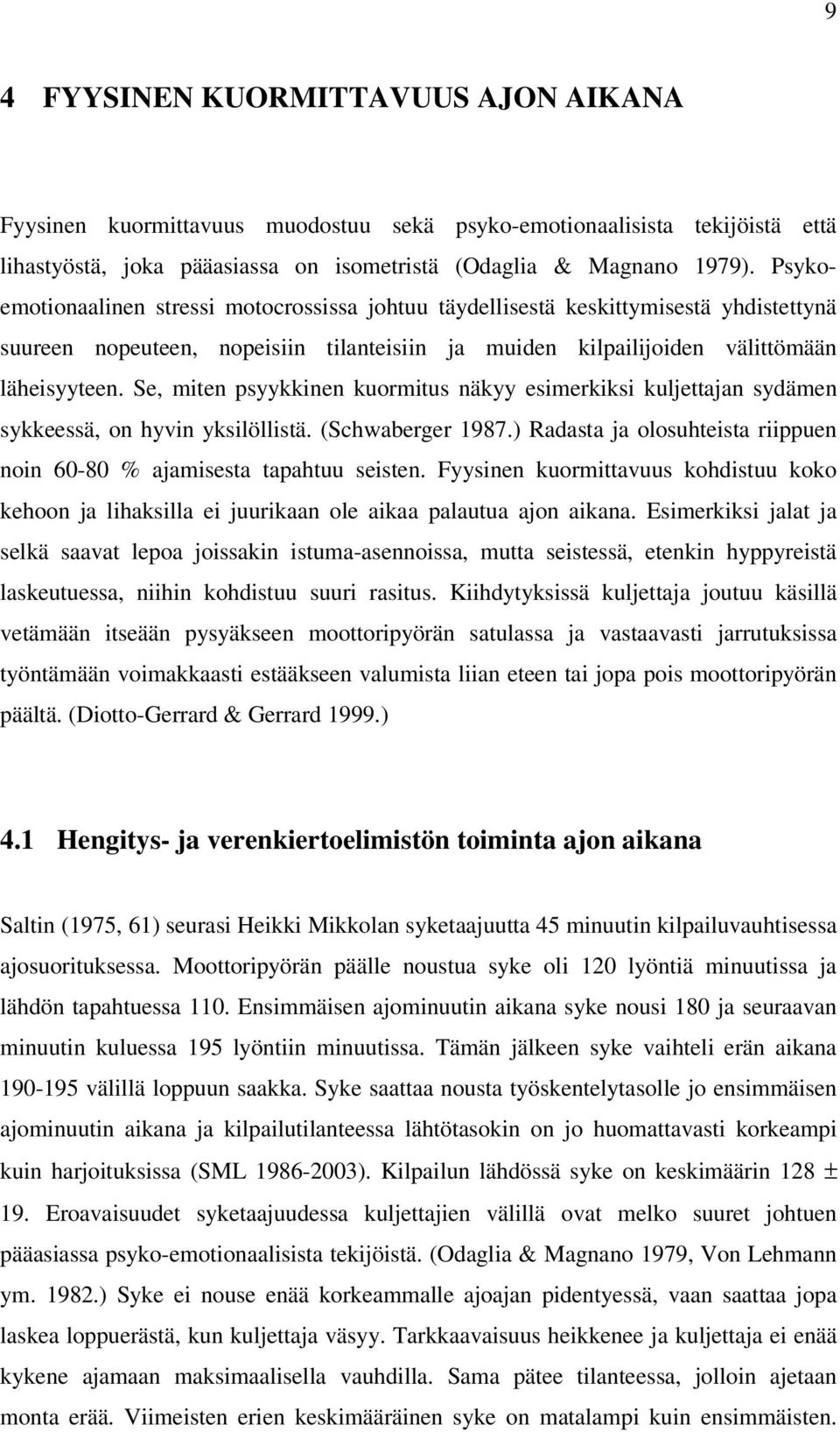 Se, miten psyykkinen kuormitus näkyy esimerkiksi kuljettajan sydämen sykkeessä, on hyvin yksilöllistä. (Schwaberger 1987.) Radasta ja olosuhteista riippuen noin 60-80 % ajamisesta tapahtuu seisten.