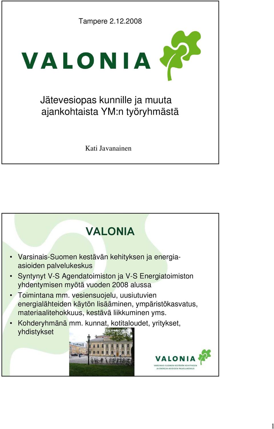 kehityksen ja energiaasioiden palvelukeskus Syntynyt V-S Agendatoimiston ja V-S Energiatoimiston yhdentymisen myötä