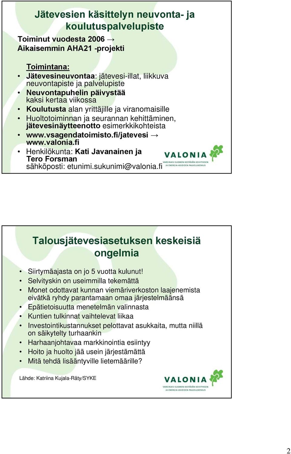 fi/jatevesi www.valonia.fi Henkilökunta: Kati Javanainen ja Tero Forsman sähköposti: etunimi.sukunimi@valonia.fi Talousjätevesiasetuksen keskeisiä ongelmia Siirtymäajasta on jo 5 vuotta kulunut!