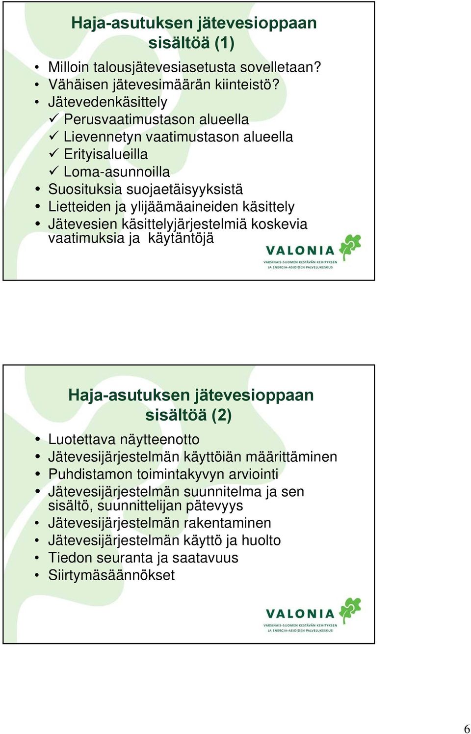 käsittely Jätevesien käsittelyjärjestelmiä koskevia vaatimuksia ja käytäntöjä Haja-asutuksen jätevesioppaan sisältöä (2) Luotettava näytteenotto Jätevesijärjestelmän käyttöiän