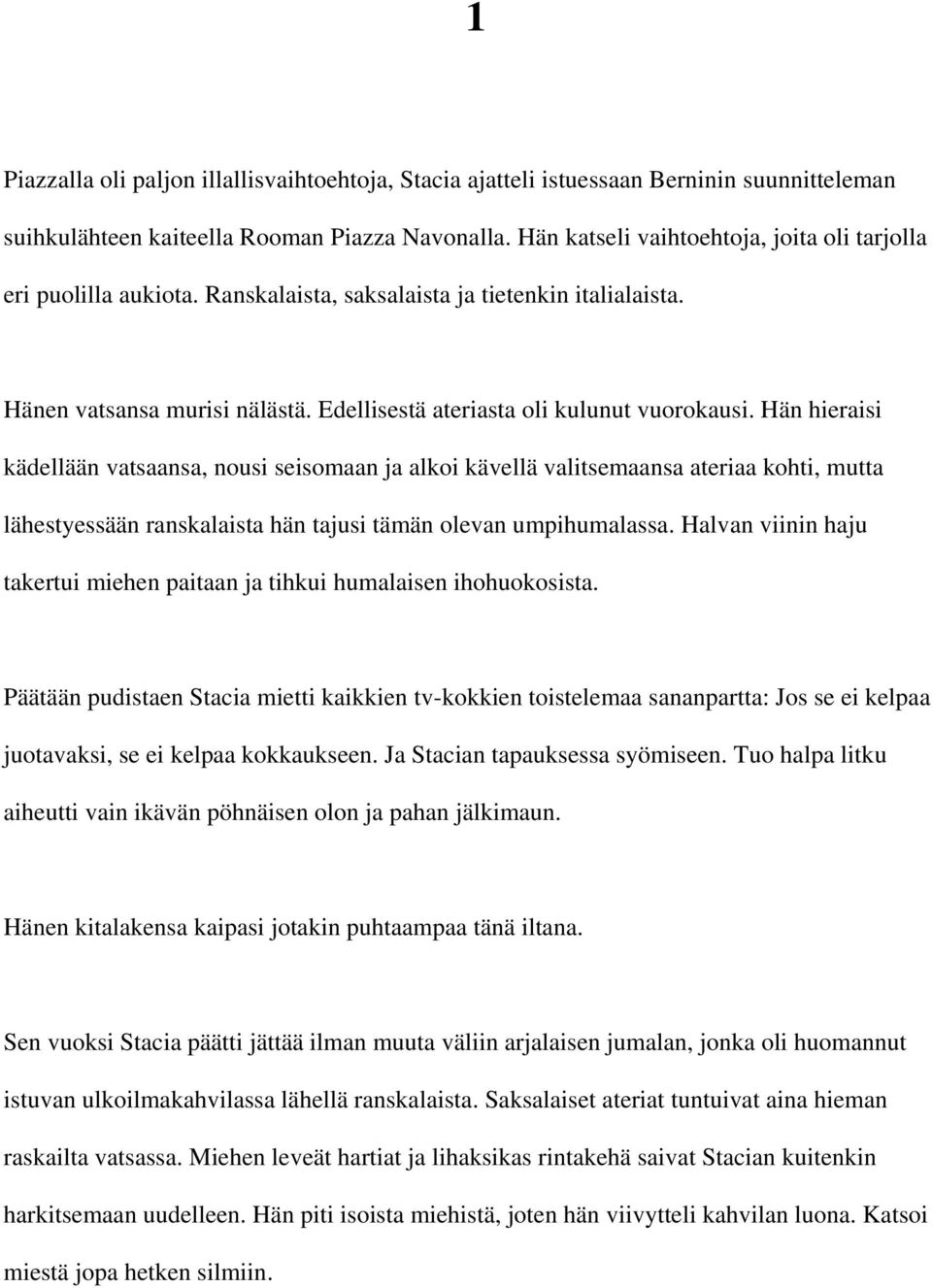 Hän hieraisi kädellään vatsaansa, nousi seisomaan ja alkoi kävellä valitsemaansa ateriaa kohti, mutta lähestyessään ranskalaista hän tajusi tämän olevan umpihumalassa.