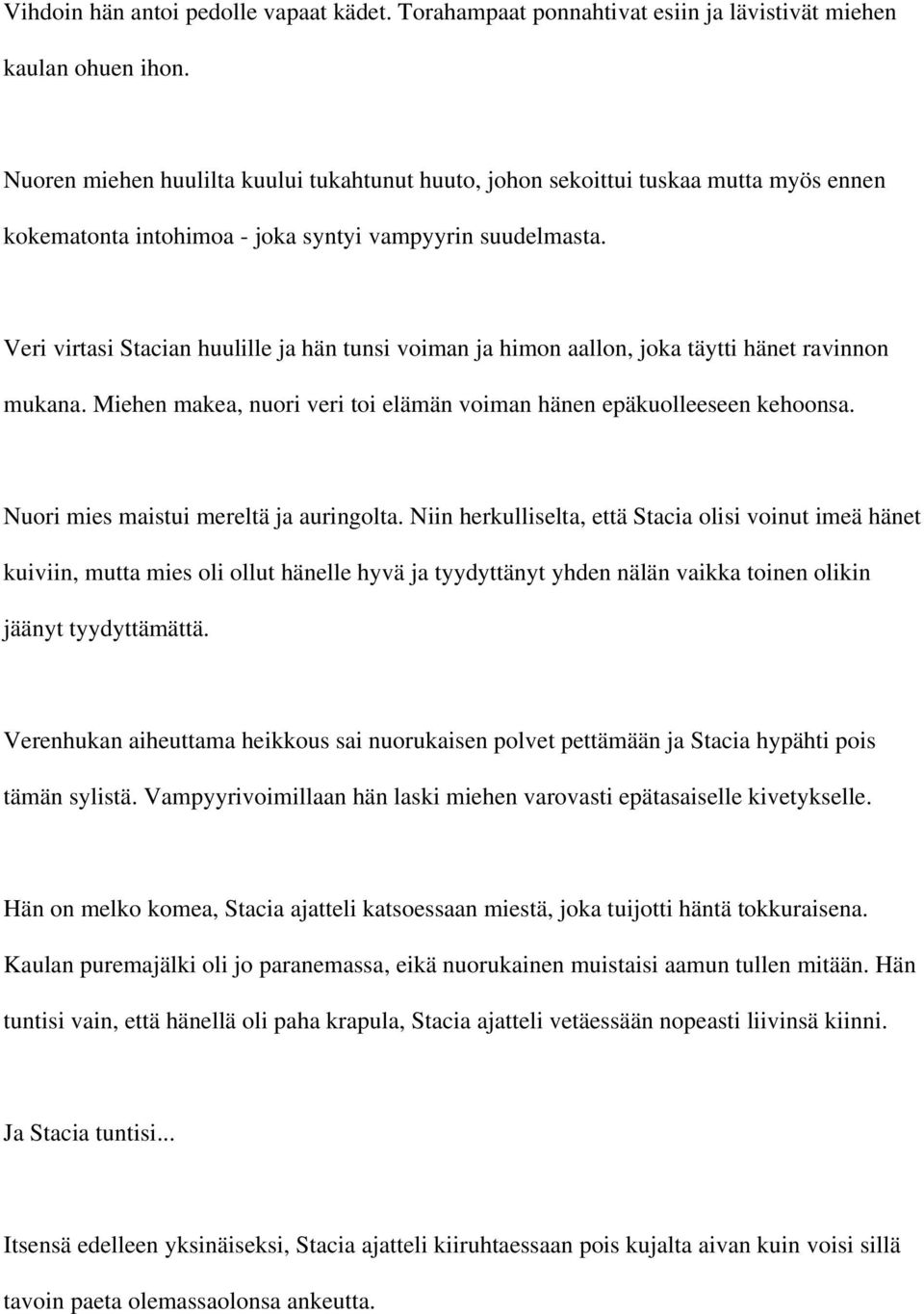 Veri virtasi Stacian huulille ja hän tunsi voiman ja himon aallon, joka täytti hänet ravinnon mukana. Miehen makea, nuori veri toi elämän voiman hänen epäkuolleeseen kehoonsa.