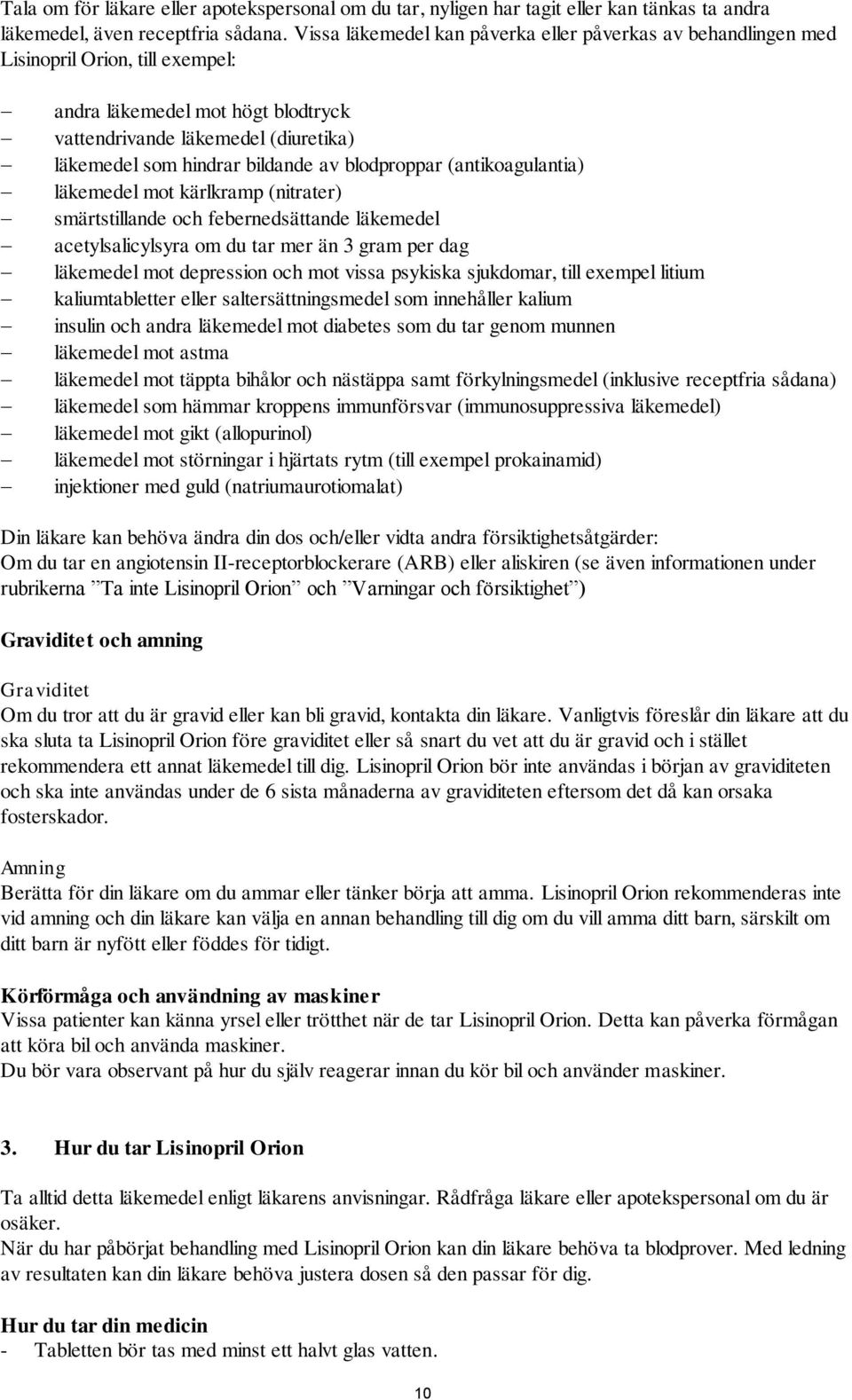 av blodproppar (antikoagulantia) läkemedel mot kärlkramp (nitrater) smärtstillande och febernedsättande läkemedel acetylsalicylsyra om du tar mer än 3 gram per dag läkemedel mot depression och mot