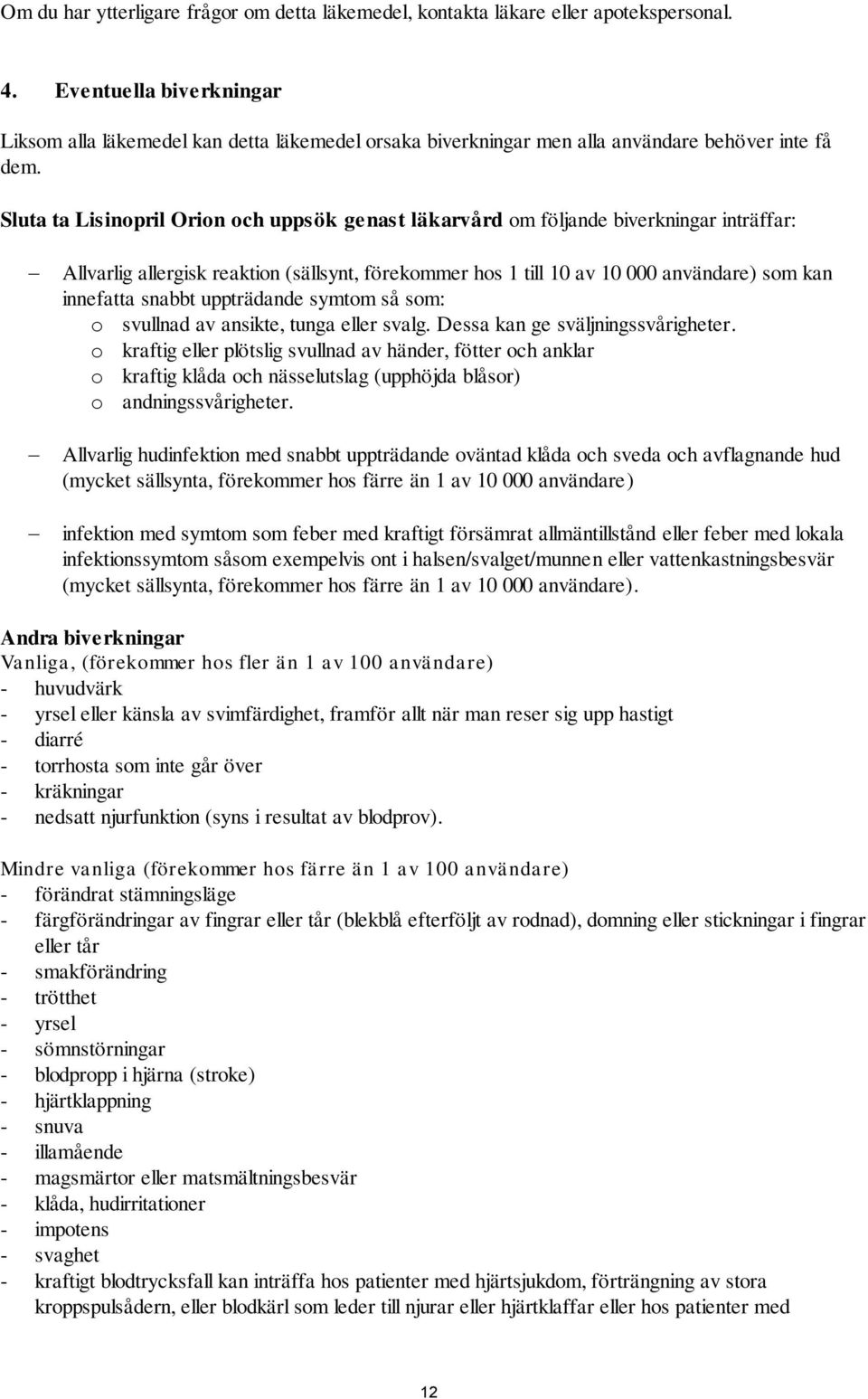 Sluta ta Lisinopril Orion och uppsök genast läkarvård om följande biverkningar inträffar: Allvarlig allergisk reaktion (sällsynt, förekommer hos 1 till 10 av 10 000 användare) som kan innefatta