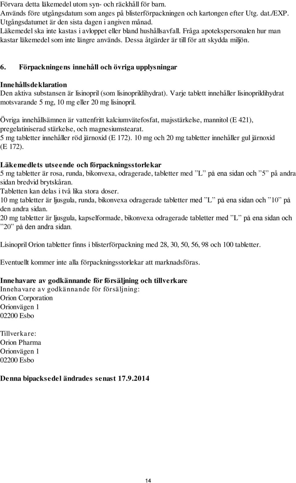 Dessa åtgärder är till för att skydda miljön. 6. Förpackningens innehåll och övriga upplysningar Innehållsdeklaration Den aktiva substansen är lisinopril (som lisinoprildihydrat).