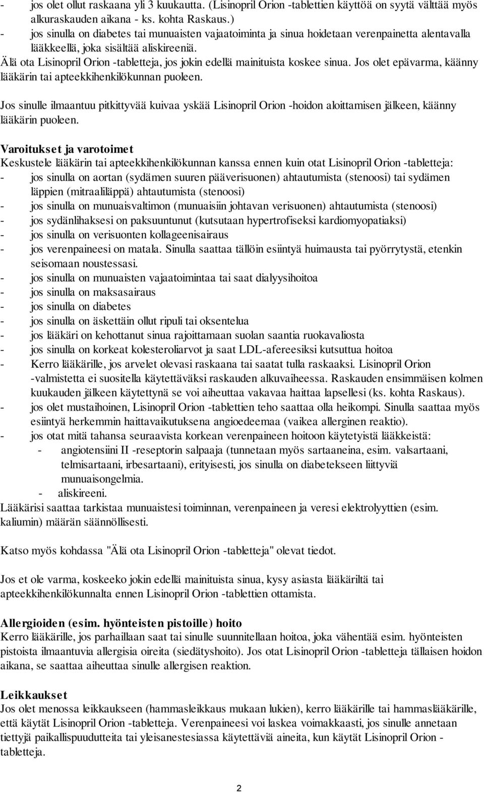 Älä ota Lisinopril Orion -tabletteja, jos jokin edellä mainituista koskee sinua. Jos olet epävarma, käänny lääkärin tai apteekkihenkilökunnan puoleen.