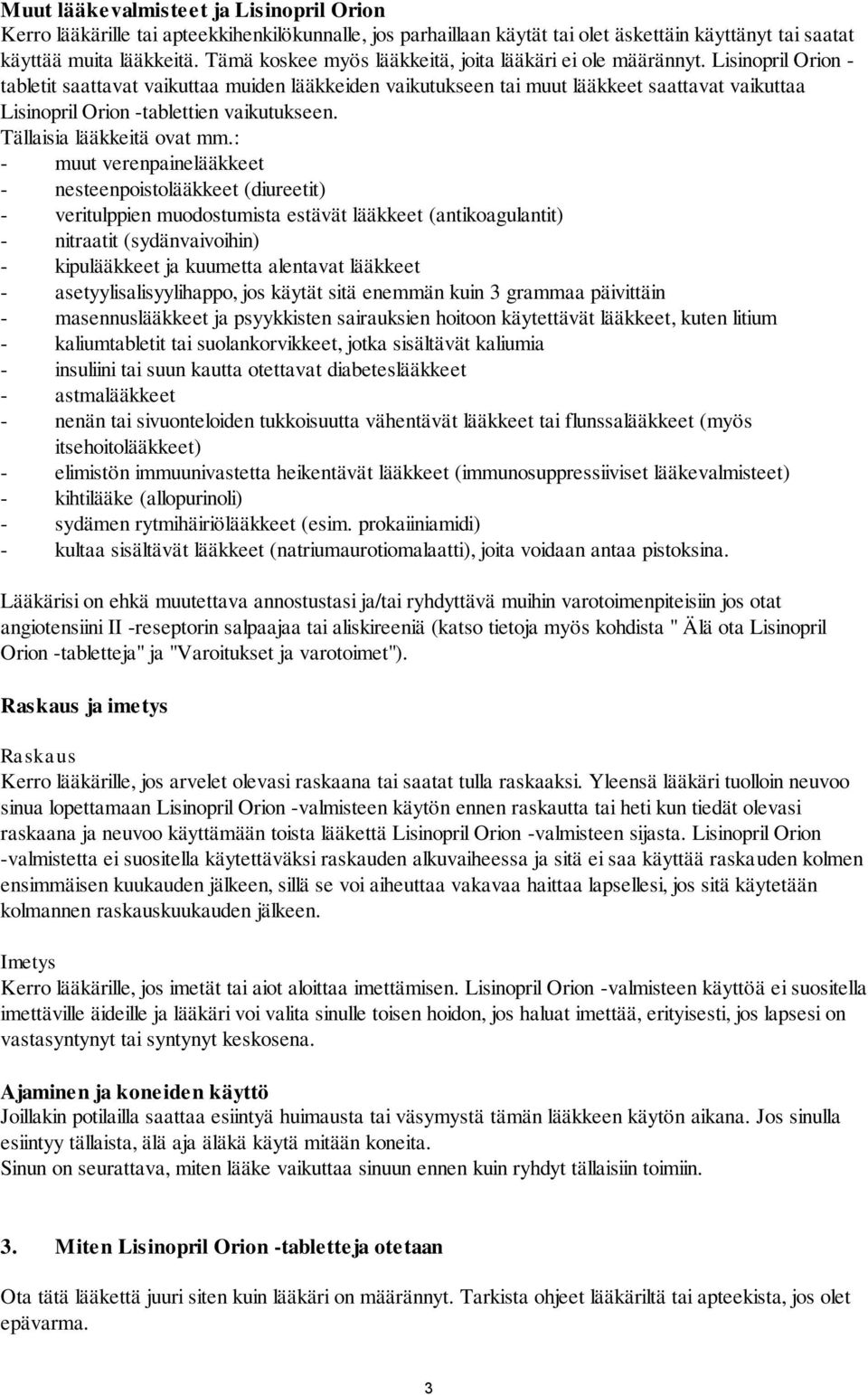 Lisinopril Orion - tabletit saattavat vaikuttaa muiden lääkkeiden vaikutukseen tai muut lääkkeet saattavat vaikuttaa Lisinopril Orion -tablettien vaikutukseen. Tällaisia lääkkeitä ovat mm.