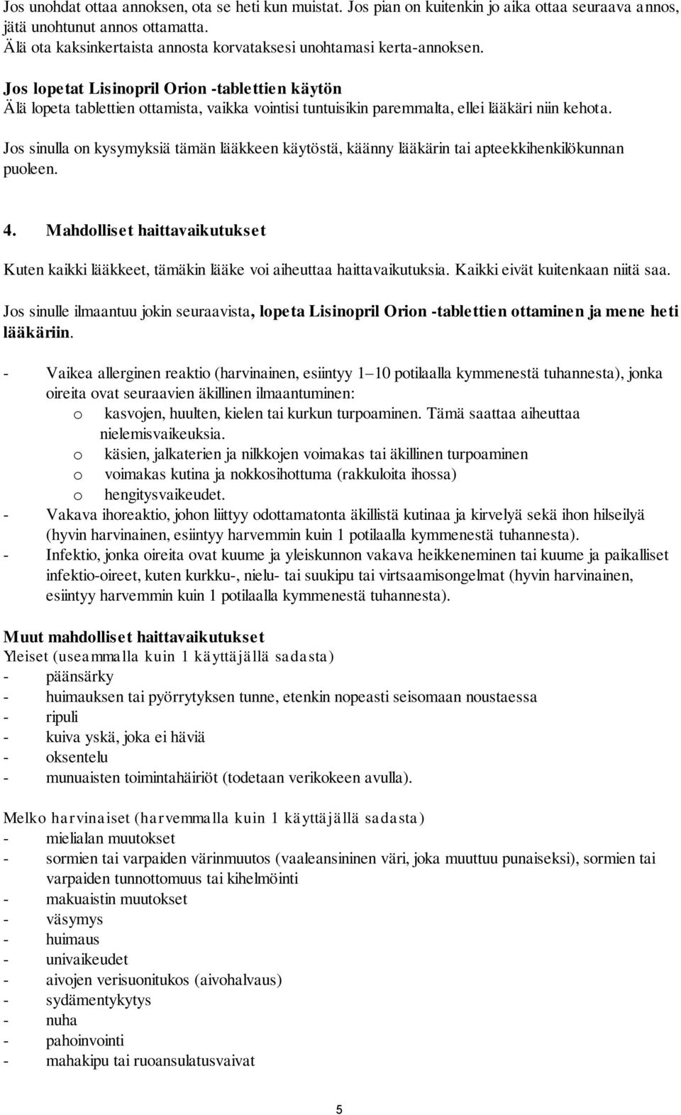 Jos lopetat Lisinopril Orion -tablettien käytön Älä lopeta tablettien ottamista, vaikka vointisi tuntuisikin paremmalta, ellei lääkäri niin kehota.