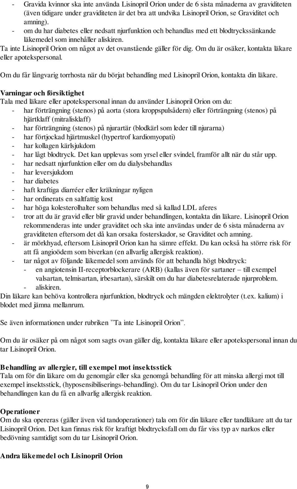 Om du är osäker, kontakta läkare eller apotekspersonal. Om du får långvarig torrhosta när du börjat behandling med Lisinopril Orion, kontakta din läkare.