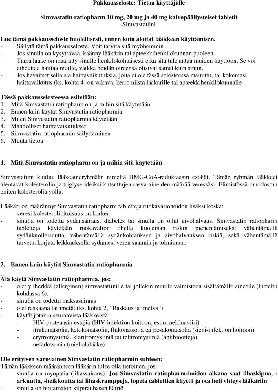- Tämä lääke on määrätty sinulle henkilökohtaisesti eikä sitä tule antaa muiden käyttöön. Se voi aiheuttaa haittaa muille, vaikka heidän oireensa olisivat samat kuin sinun.