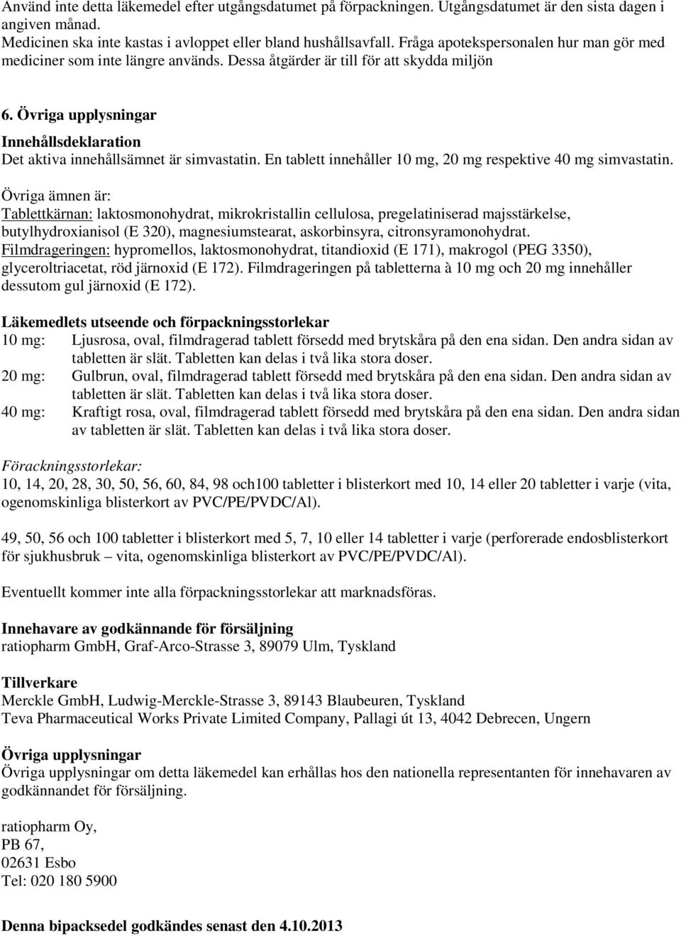 Övriga upplysningar Innehållsdeklaration Det aktiva innehållsämnet är simvastatin. En tablett innehåller 10 mg, 20 mg respektive 40 mg simvastatin.