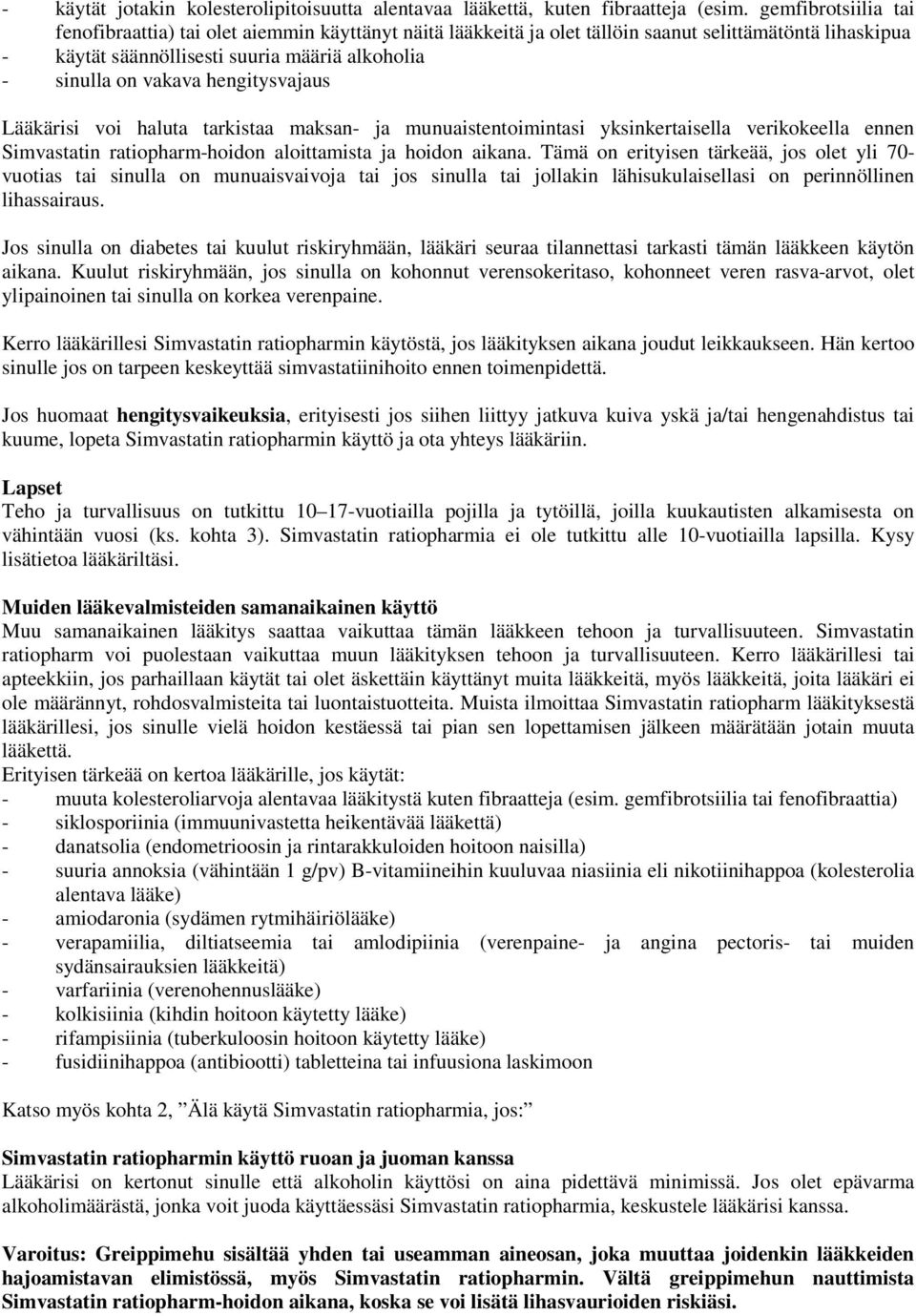 hengitysvajaus Lääkärisi voi haluta tarkistaa maksan- ja munuaistentoimintasi yksinkertaisella verikokeella ennen Simvastatin ratiopharm-hoidon aloittamista ja hoidon aikana.