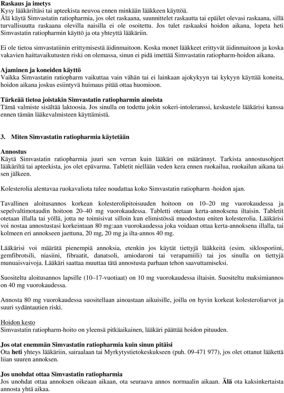 Jos tulet raskaaksi hoidon aikana, lopeta heti Simvastatin ratiopharmin käyttö ja ota yhteyttä lääkäriin. Ei ole tietoa simvastatiinin erittymisestä äidinmaitoon.